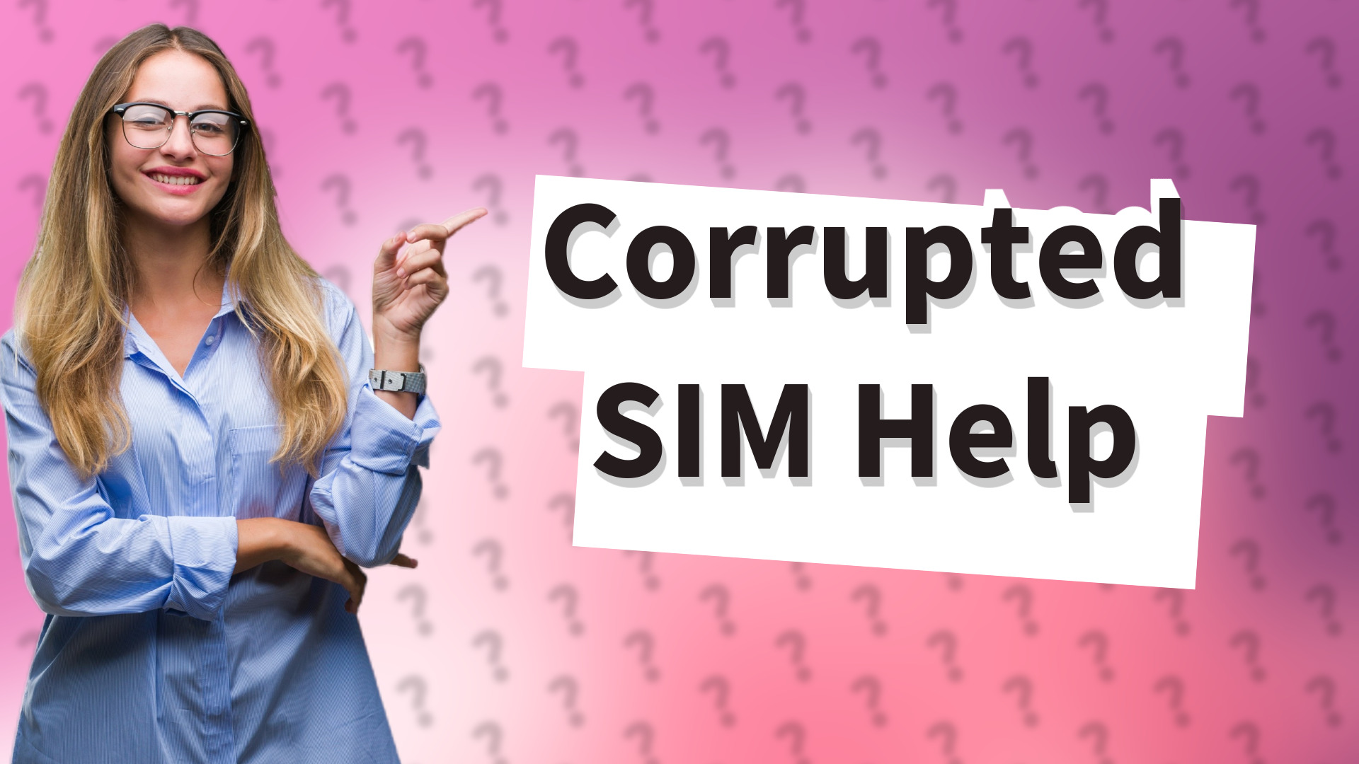 Corrupted SIM Help