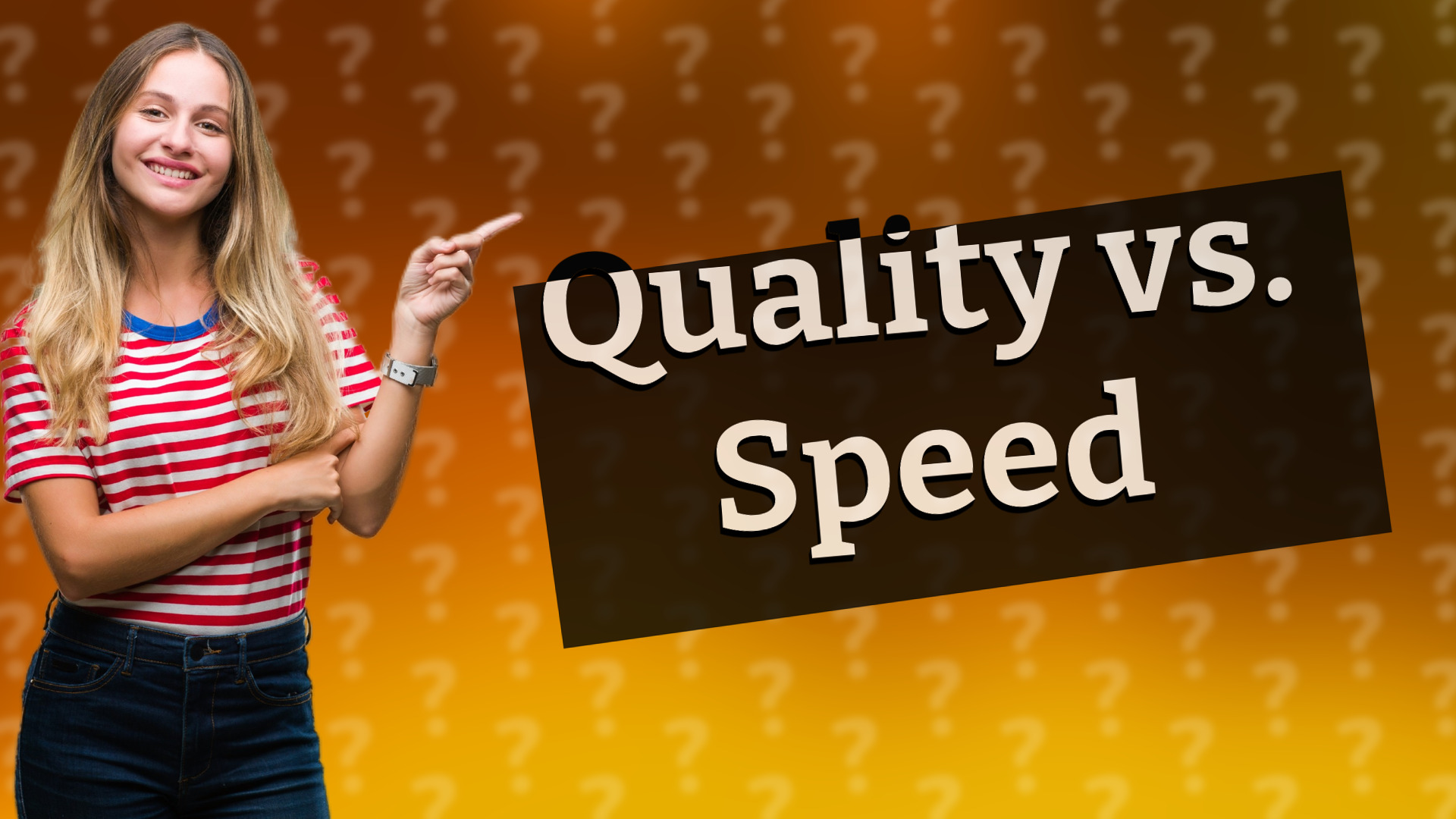 Quality vs. Speed