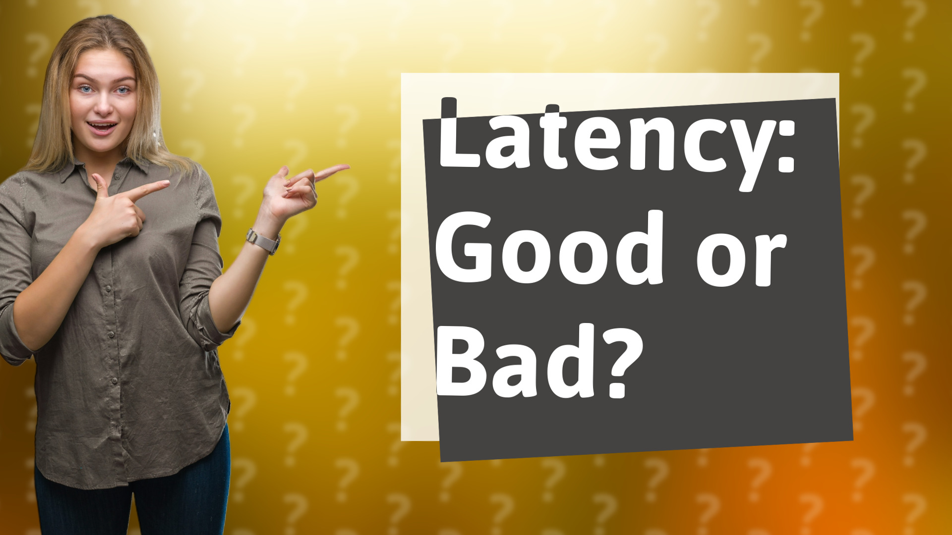 Latency: Good or Bad?