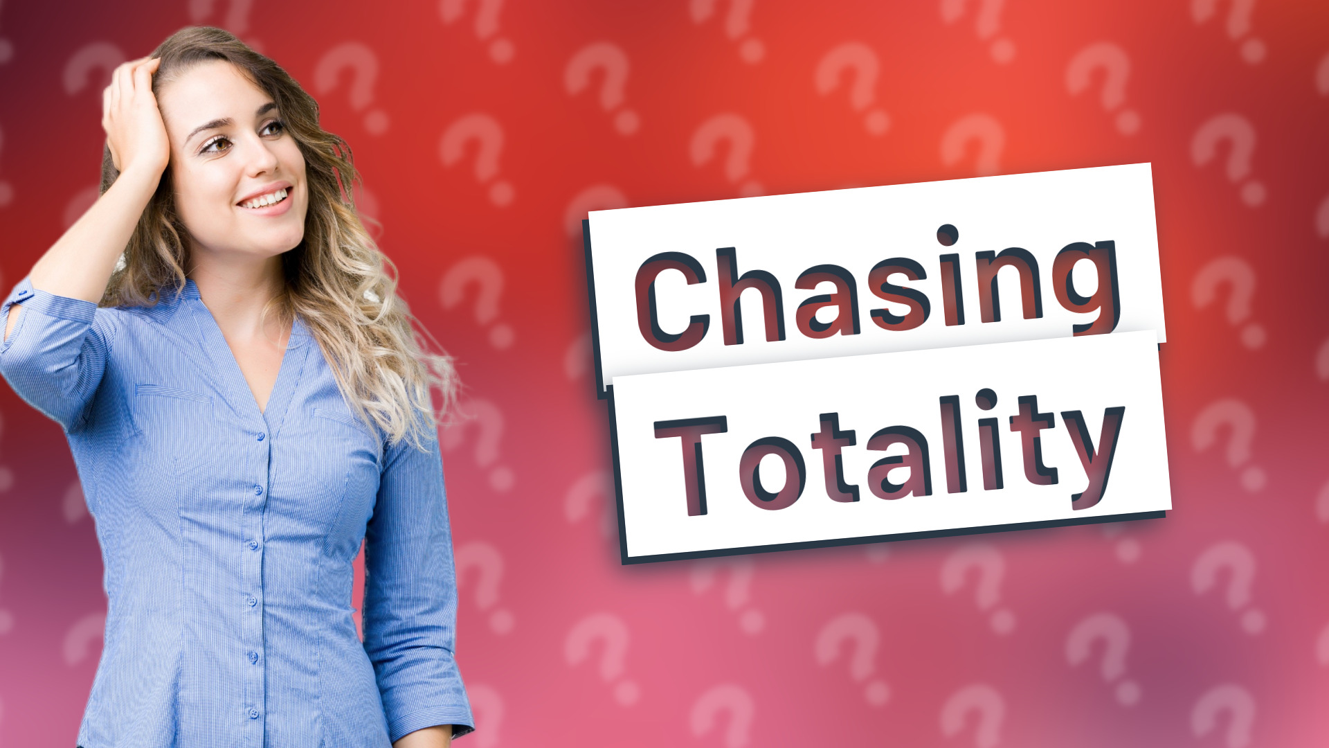 Chasing Totality