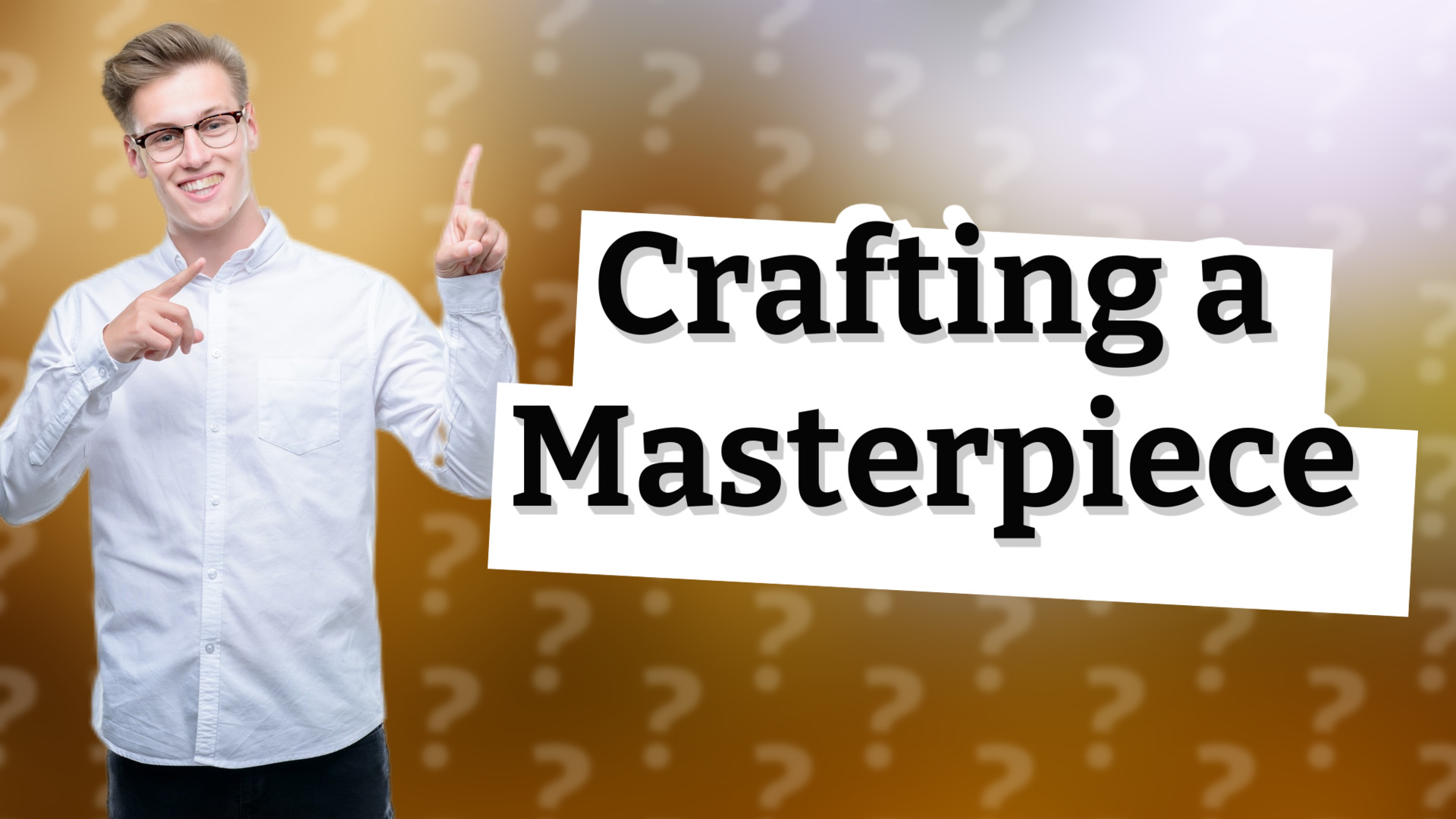 Crafting a Masterpiece