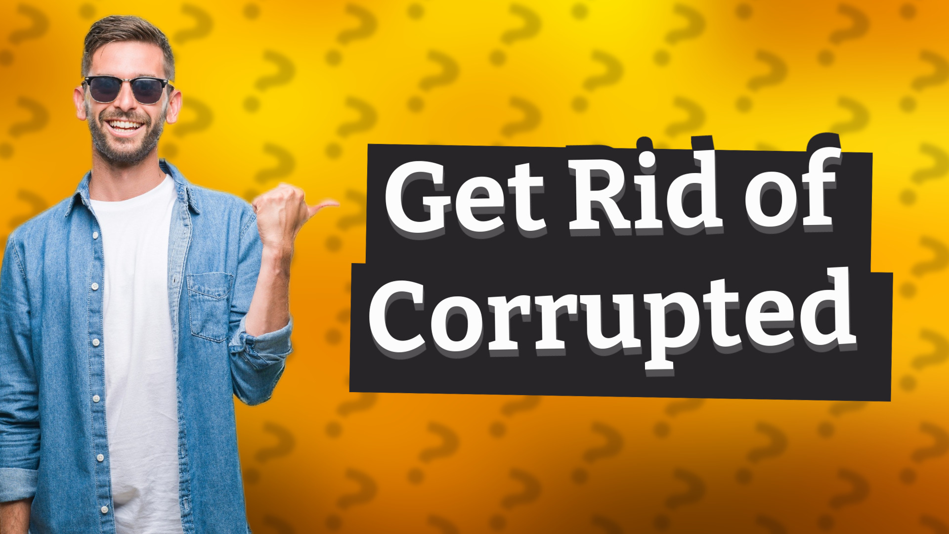 Get Rid of Corrupted