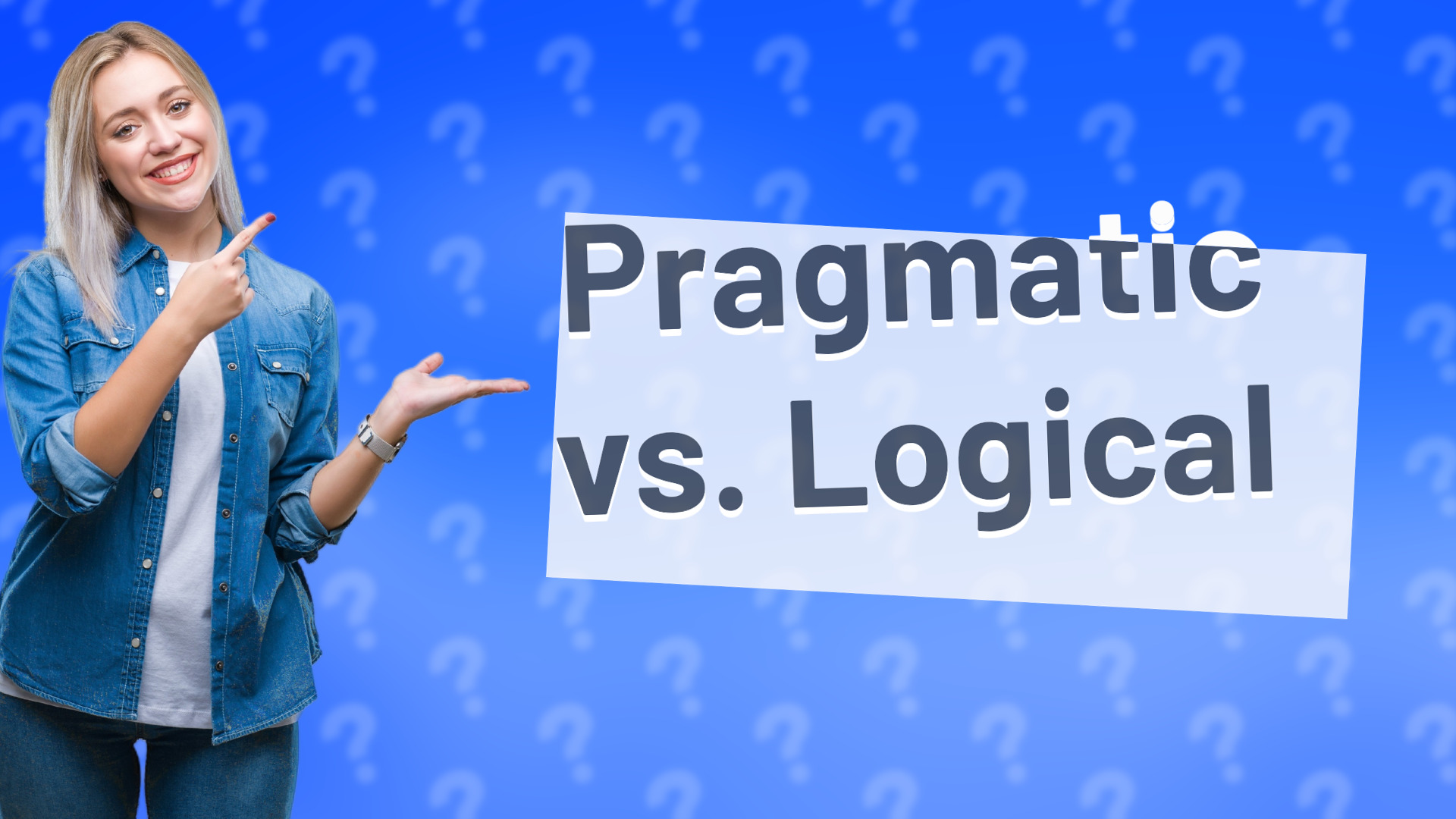 Pragmatic vs. Logical