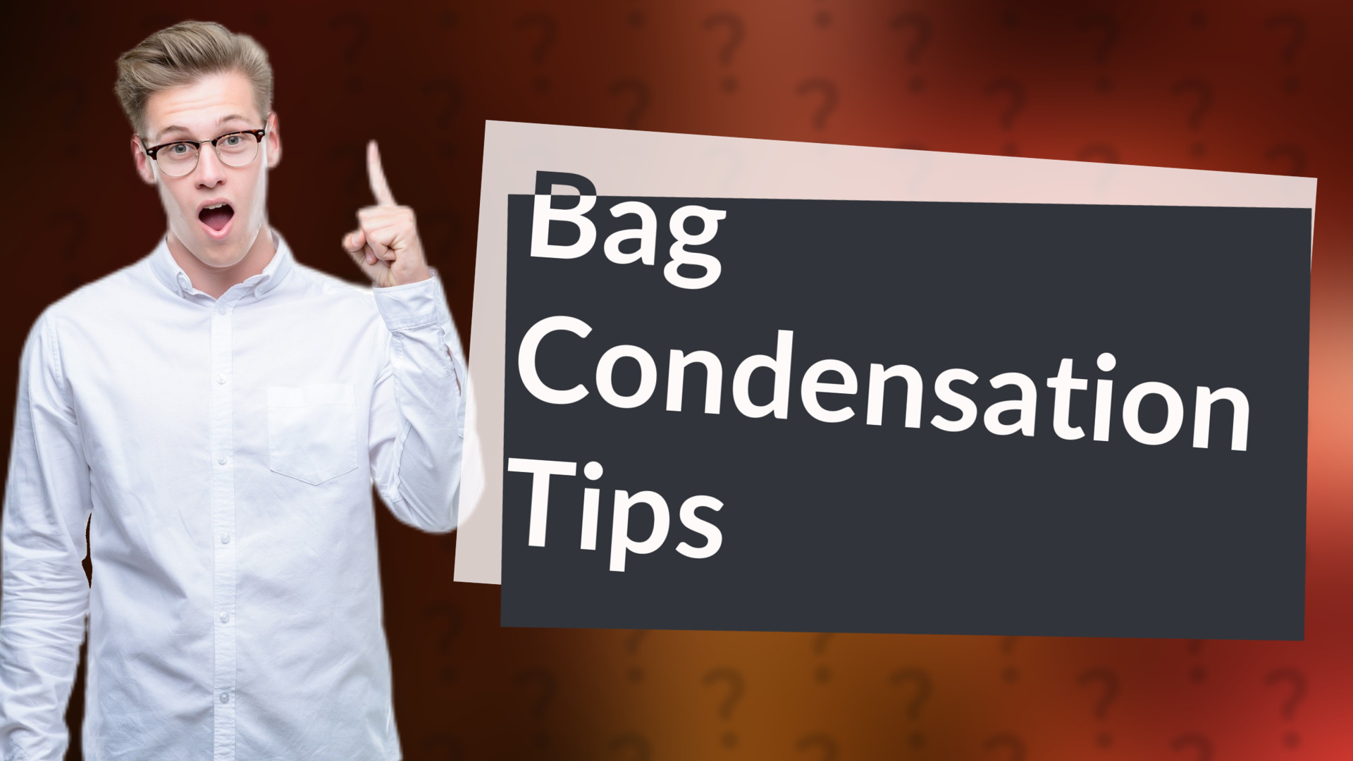 Bag Condensation Tips