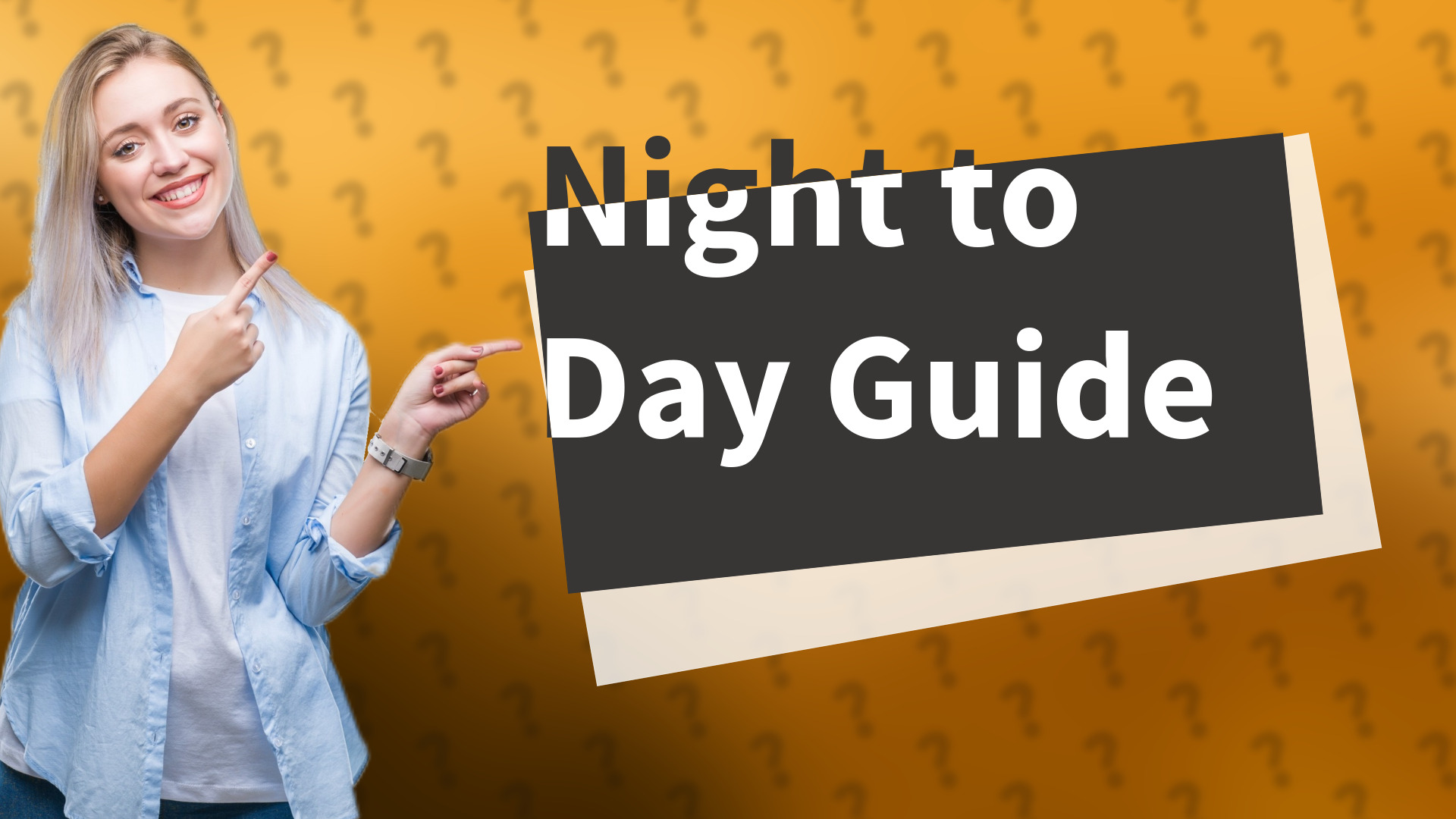 Night to Day Guide