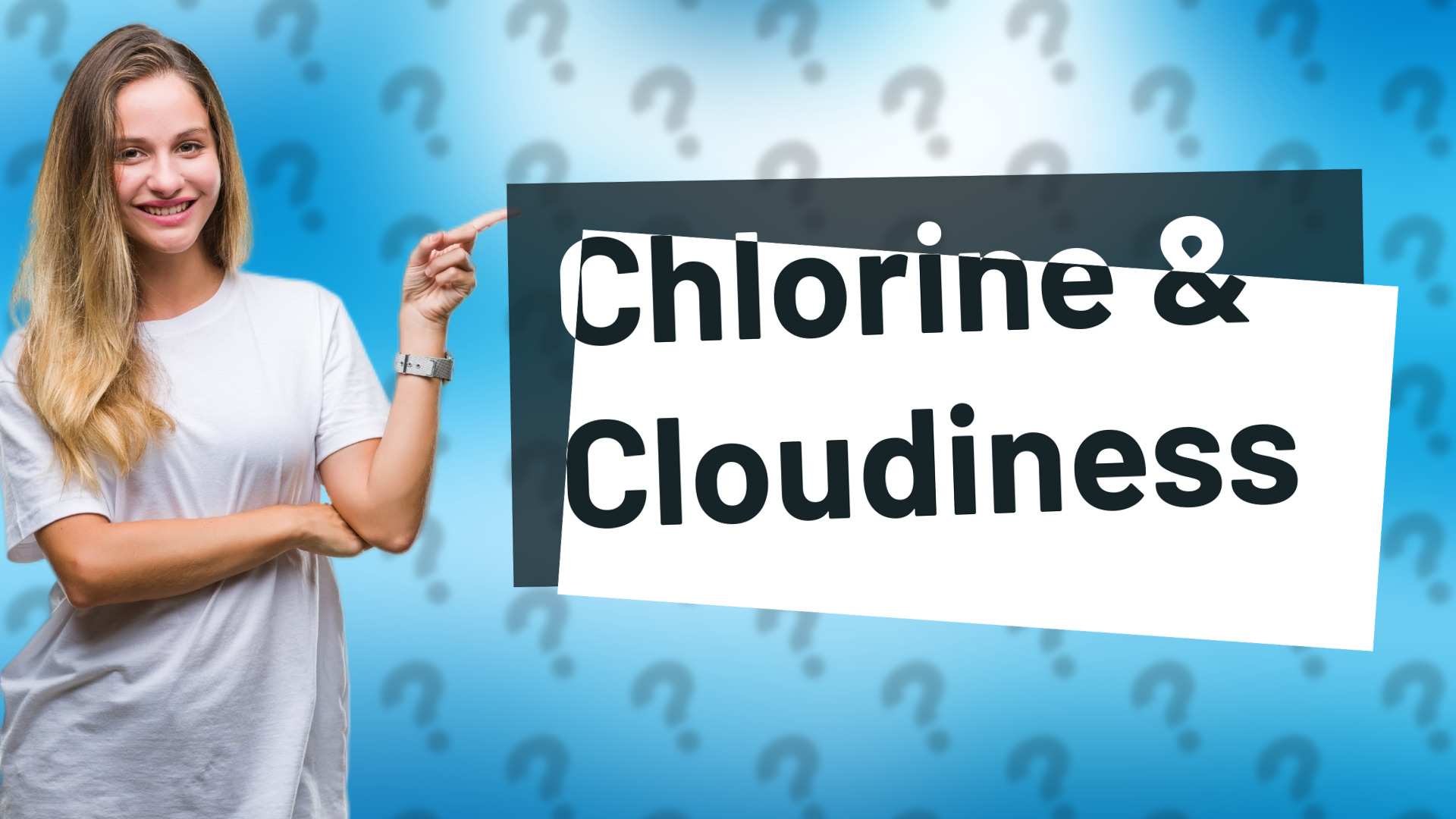 Chlorine & Cloudiness
