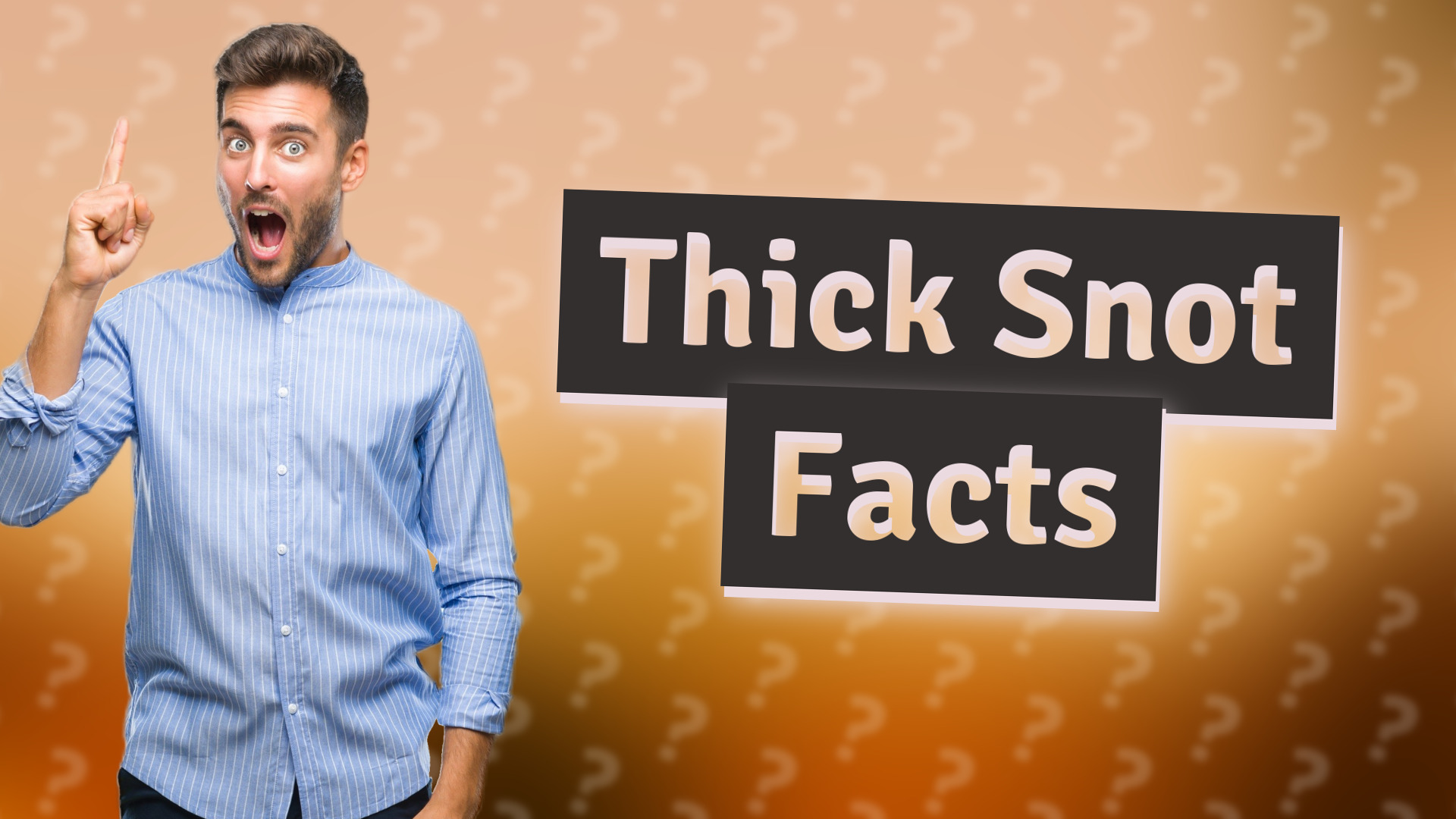 Thick Snot Facts