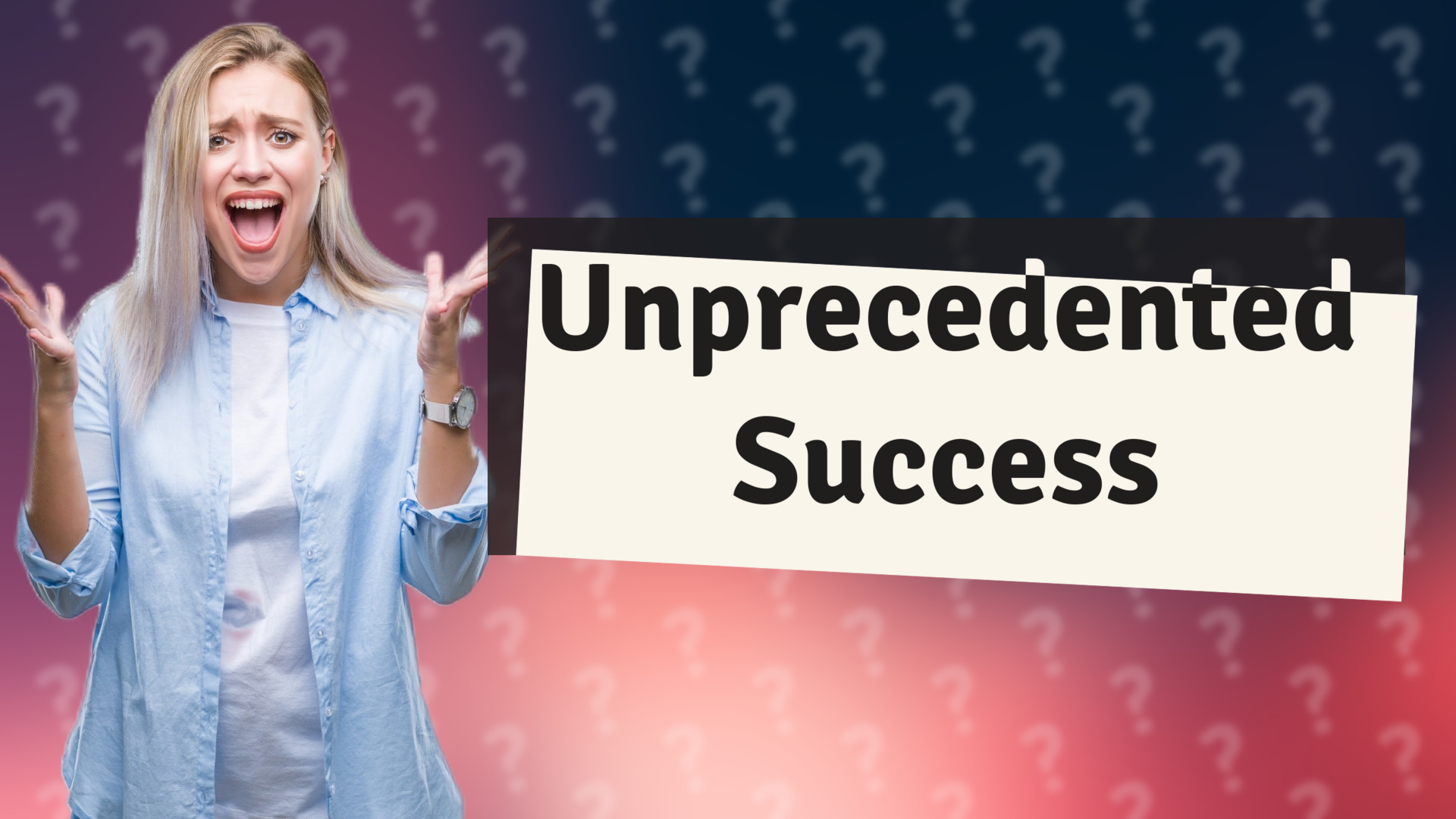 Unprecedented Success