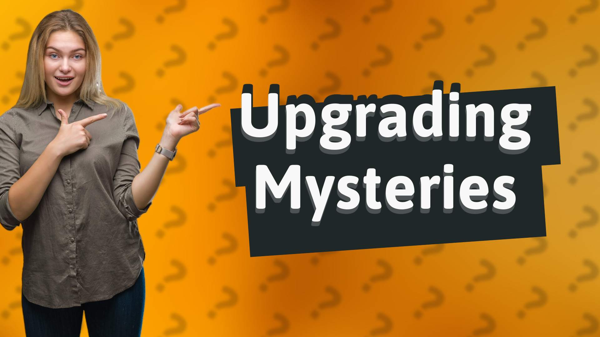 Upgrading Mysteries