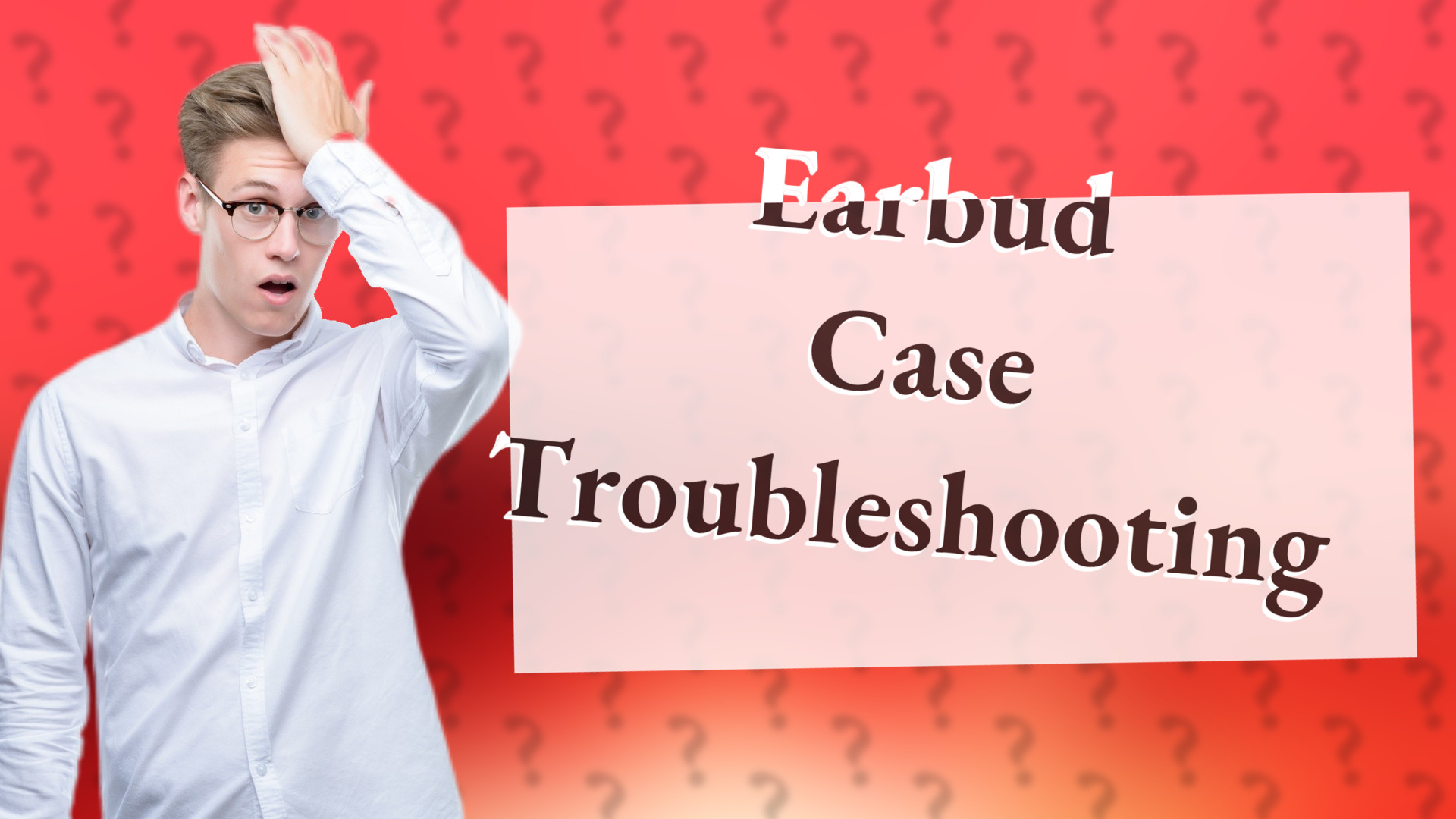 Earbud Case Troubleshooting