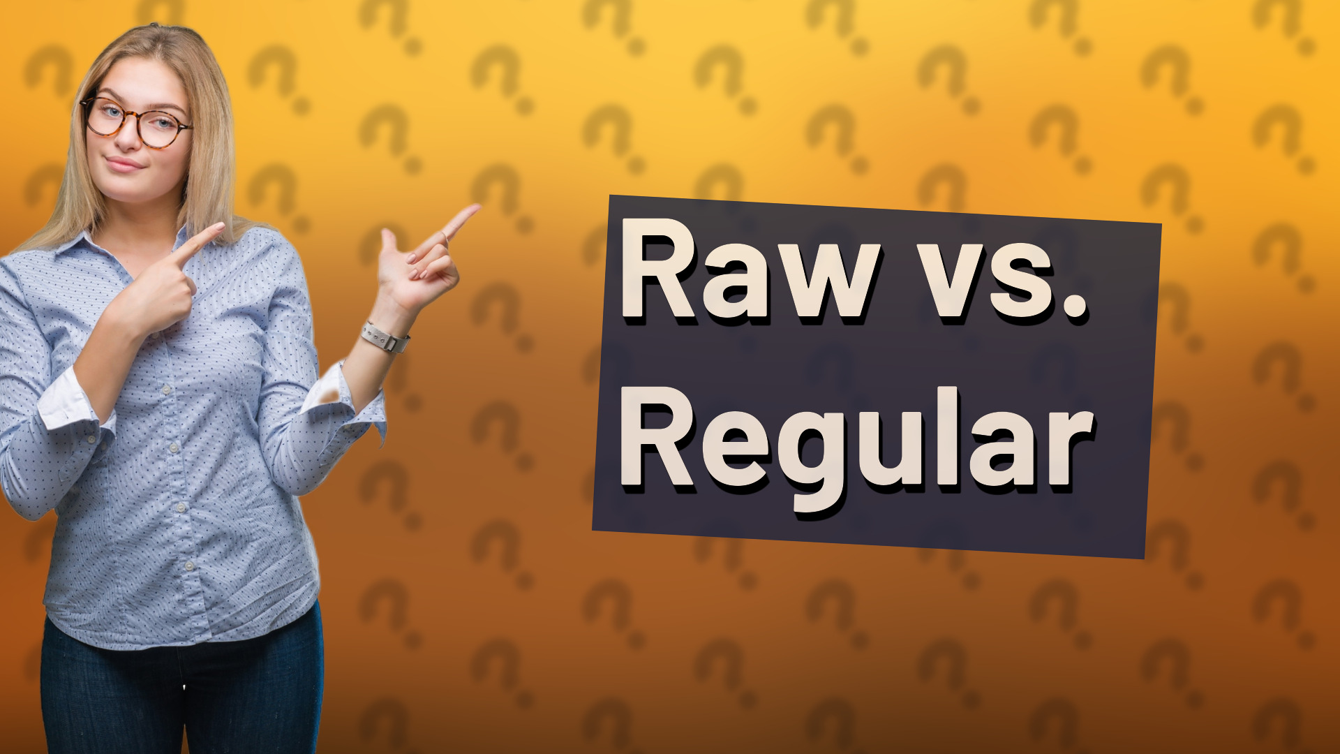 Raw vs. Regular