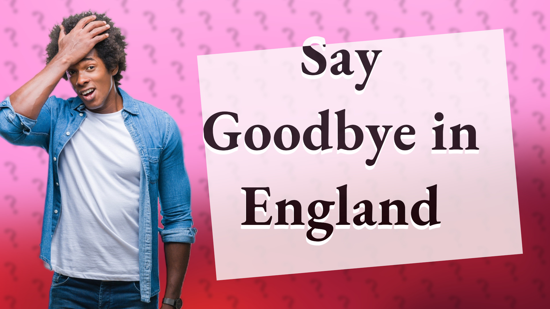 Say Goodbye in England