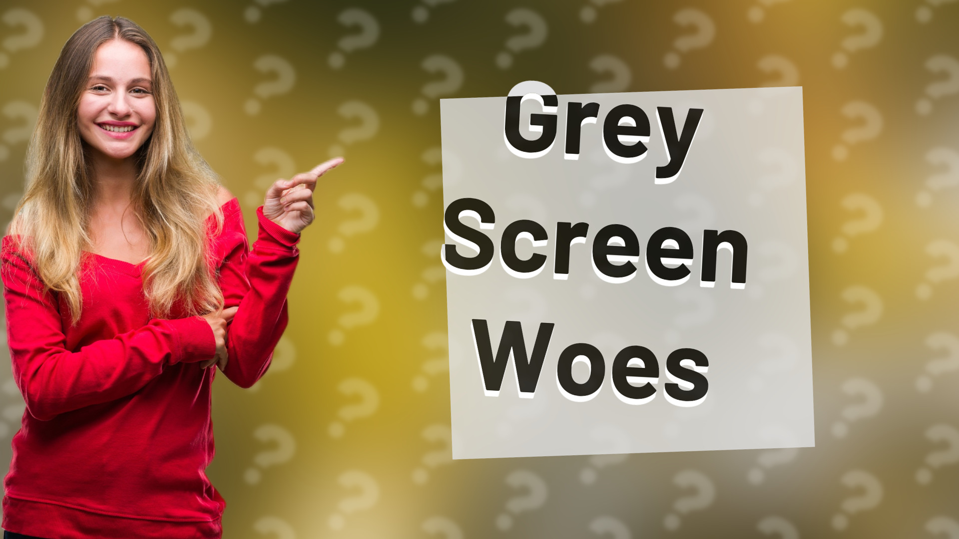 Grey Screen Woes