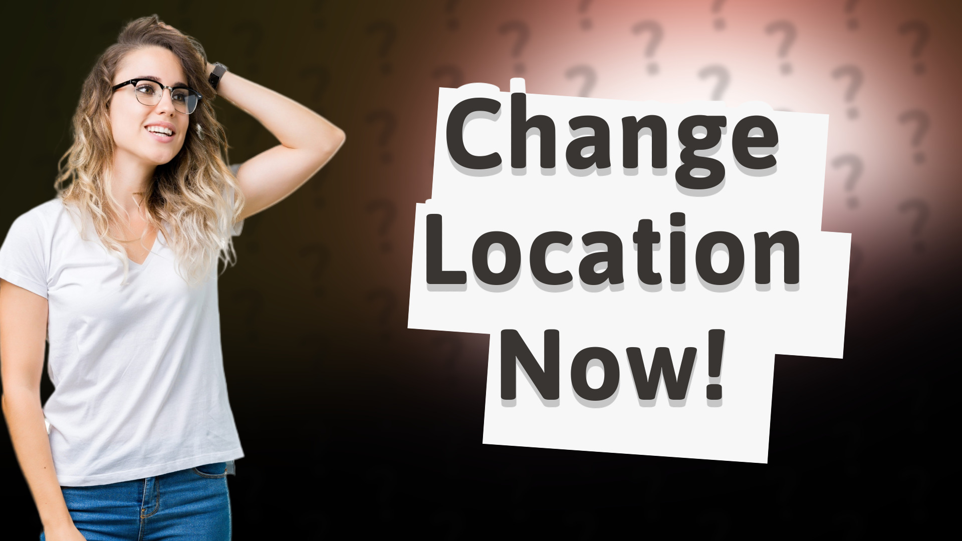 Change Location Now!