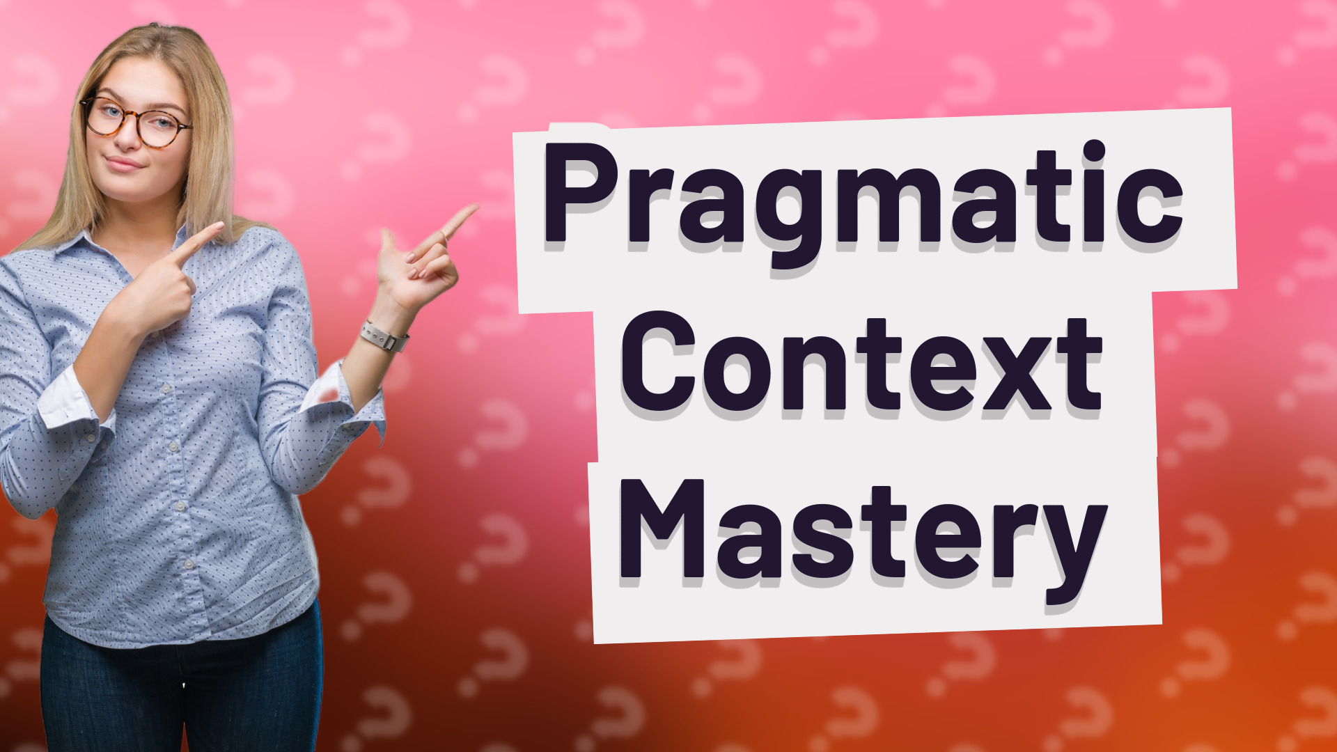 Pragmatic Context Mastery