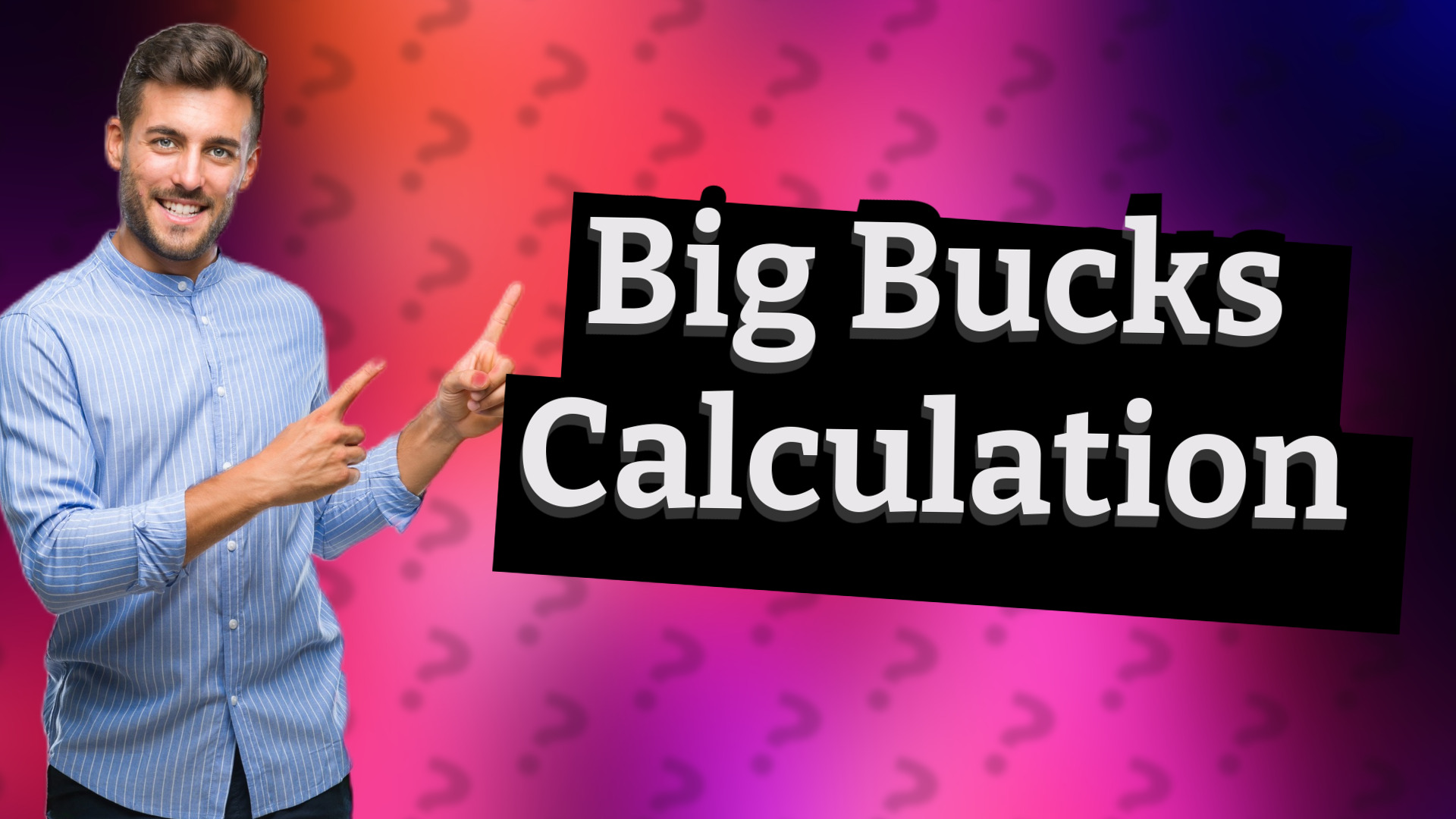 Big Bucks Calculation