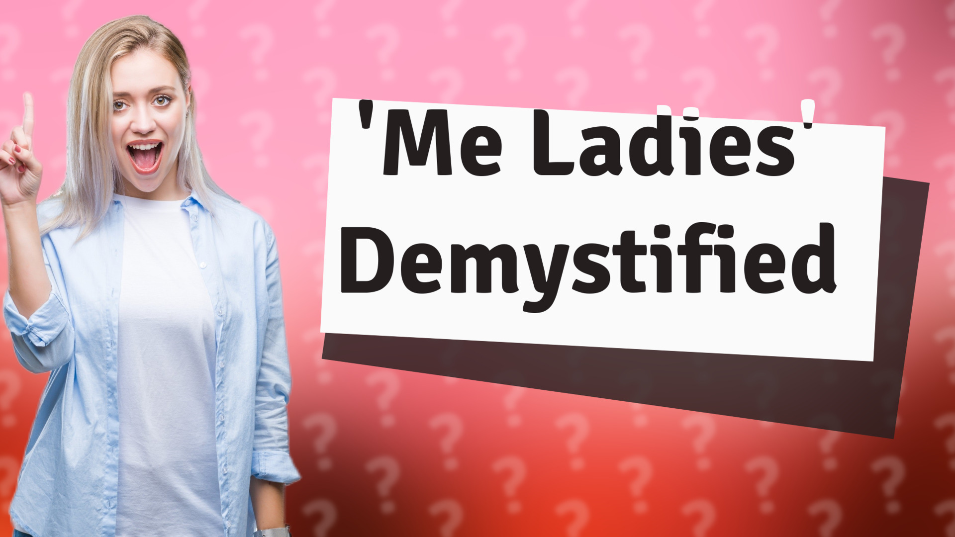 'Me Ladies' Demystified