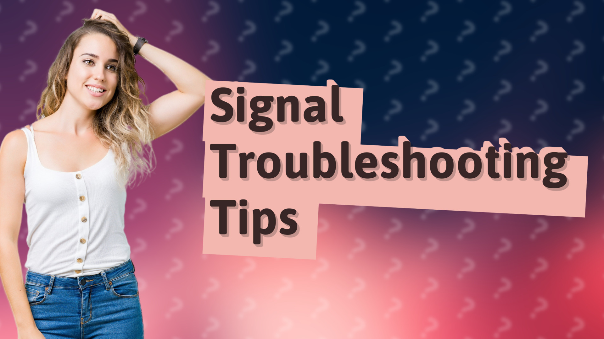 Signal Troubleshooting Tips