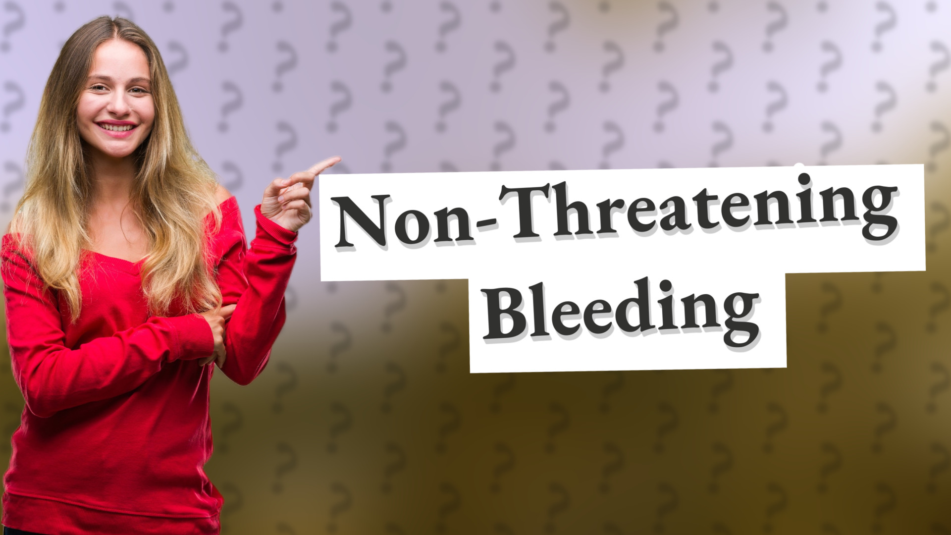 Non-Threatening Bleeding