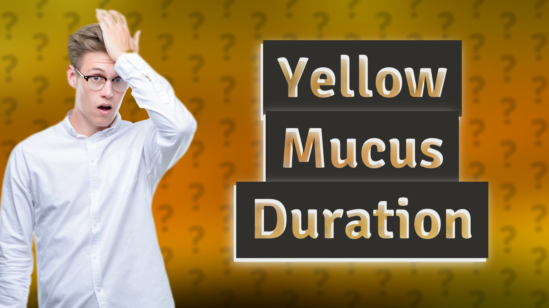 Yellow Mucus Duration