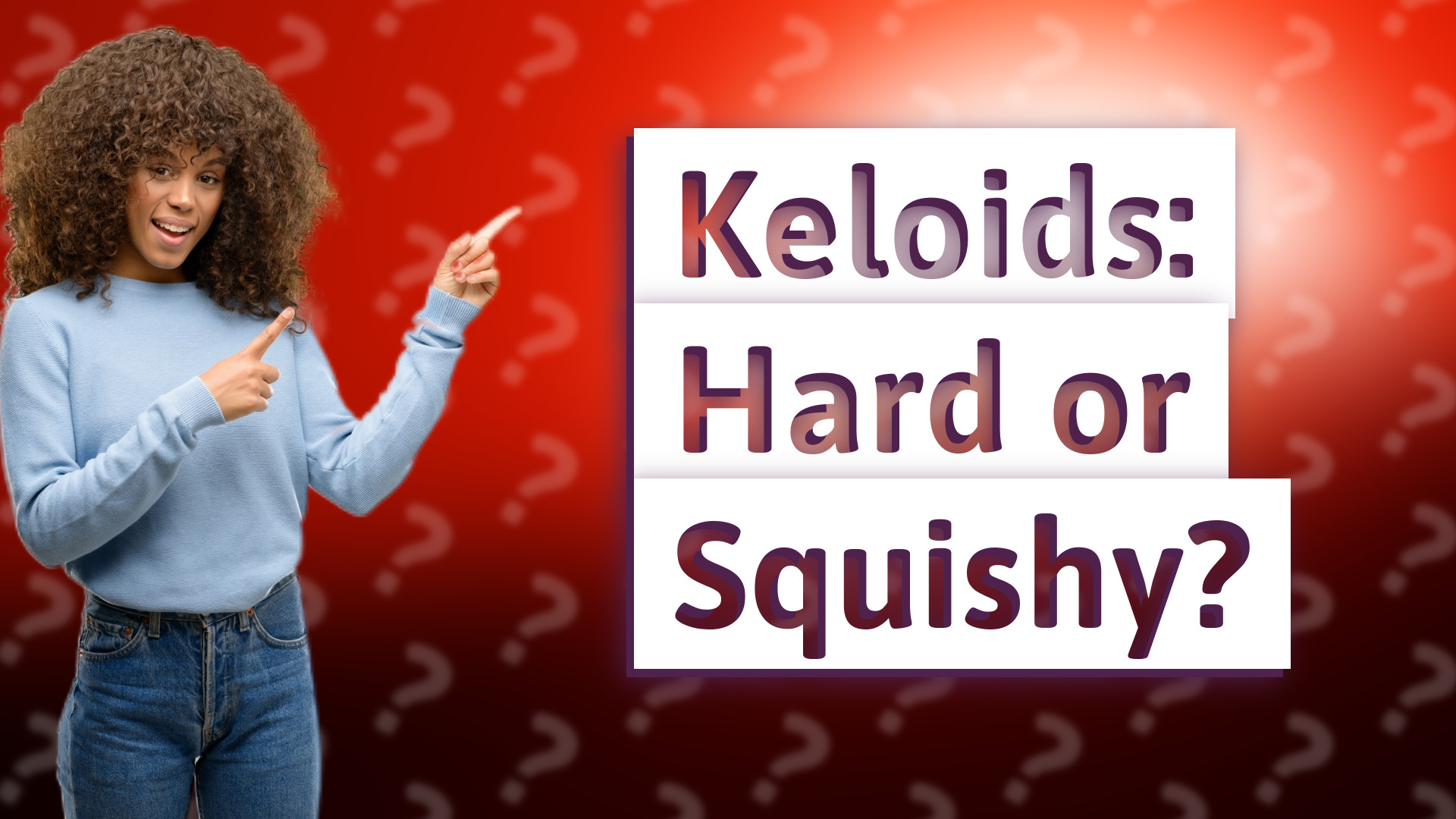 Keloids: Hard or Squishy?