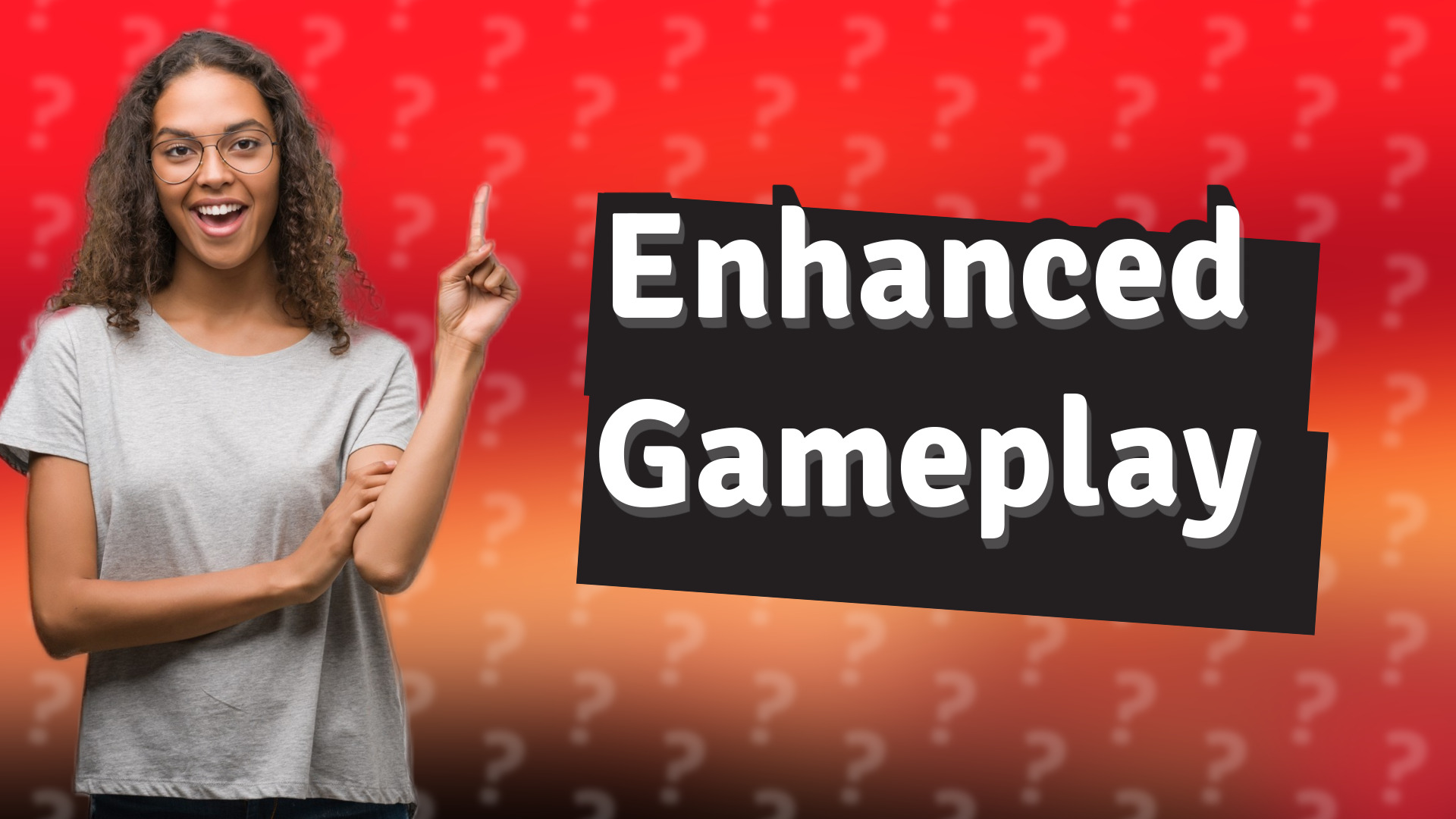 Enhanced Gameplay