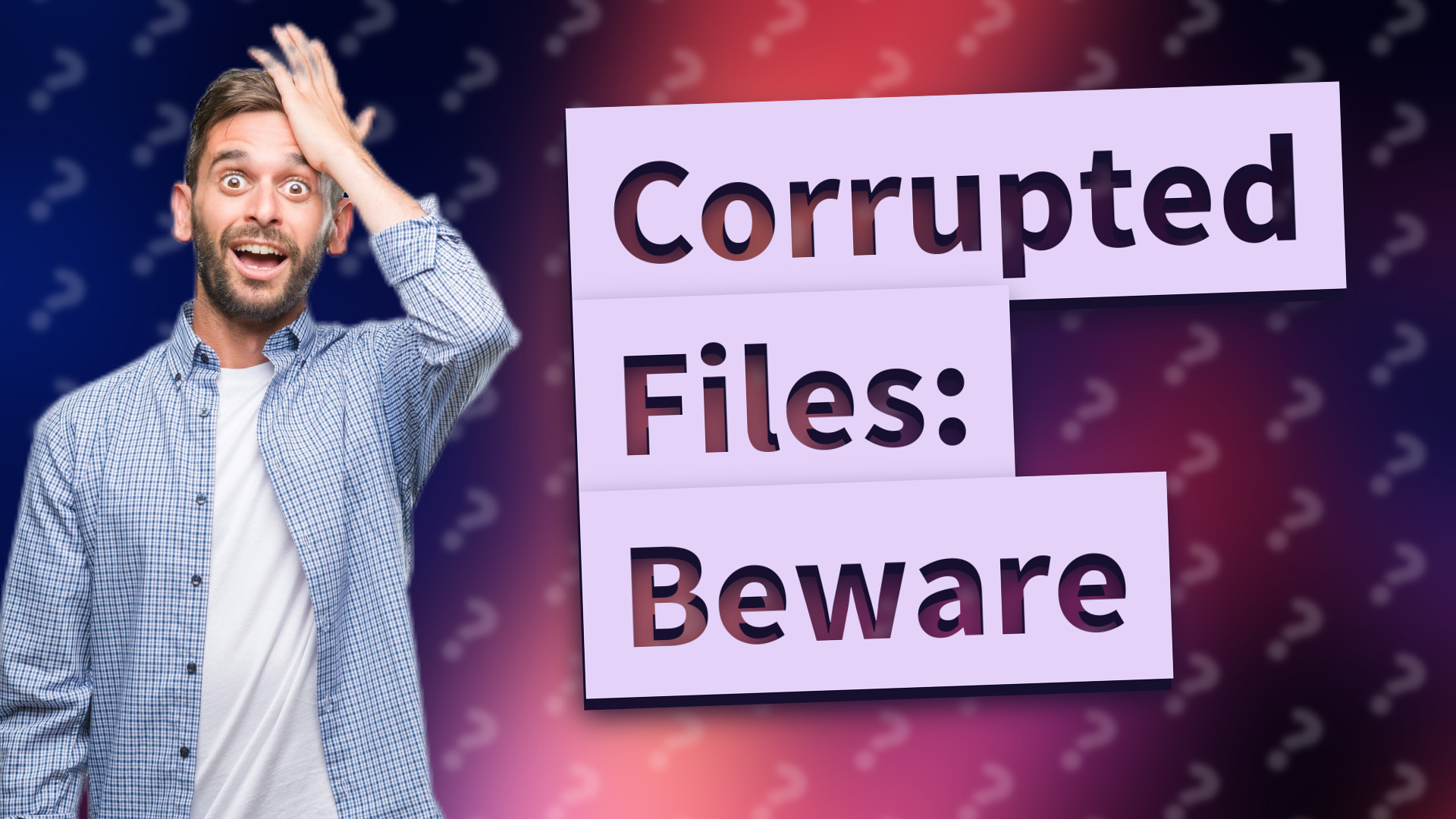 Corrupted Files: Beware