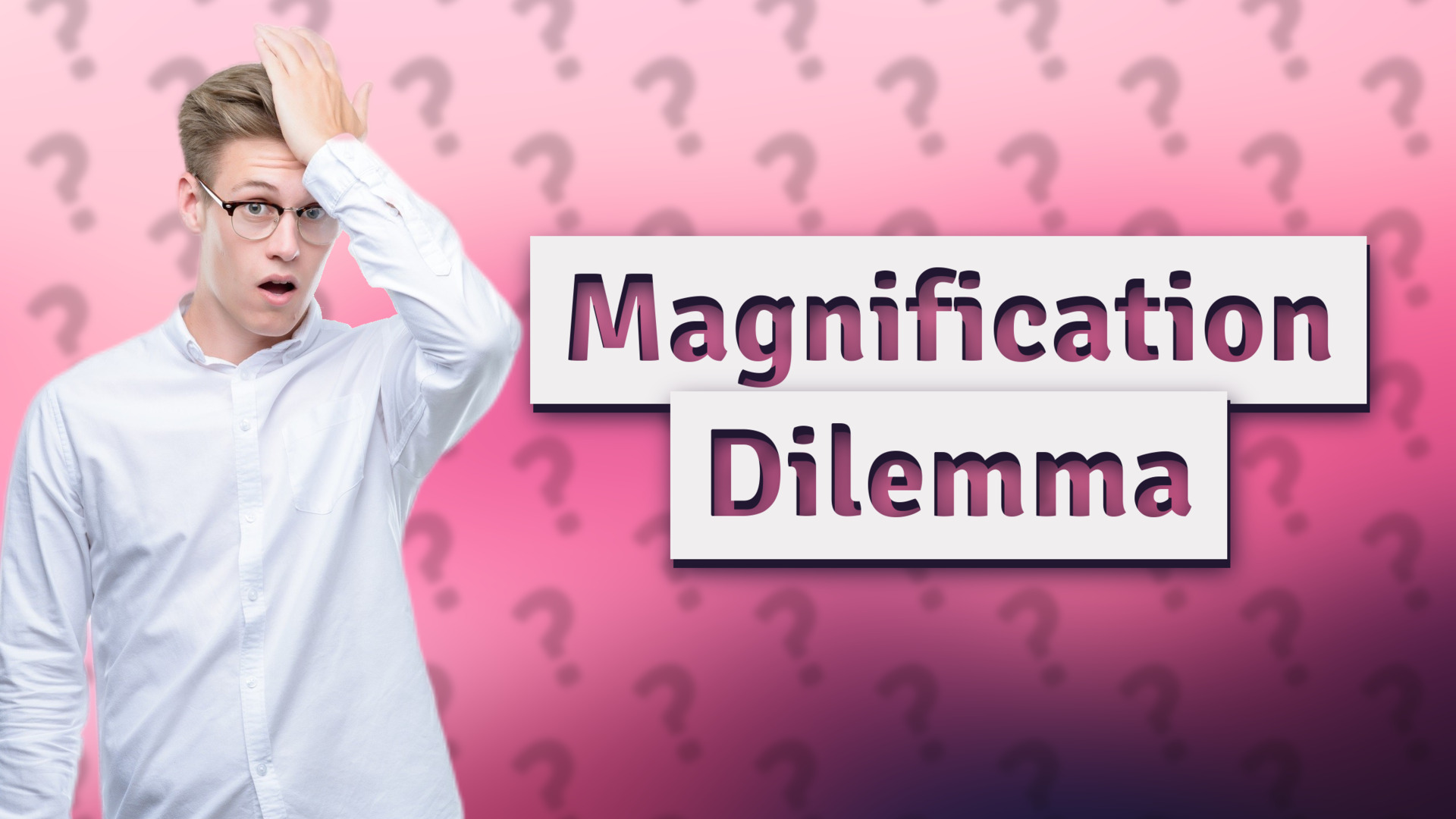 Magnification Dilemma