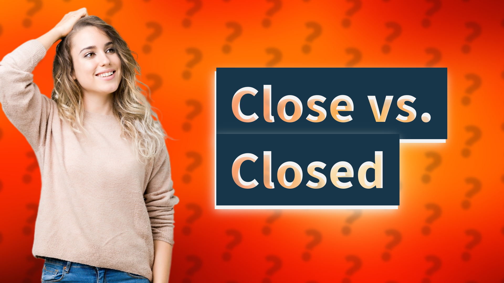 Close vs. Closed