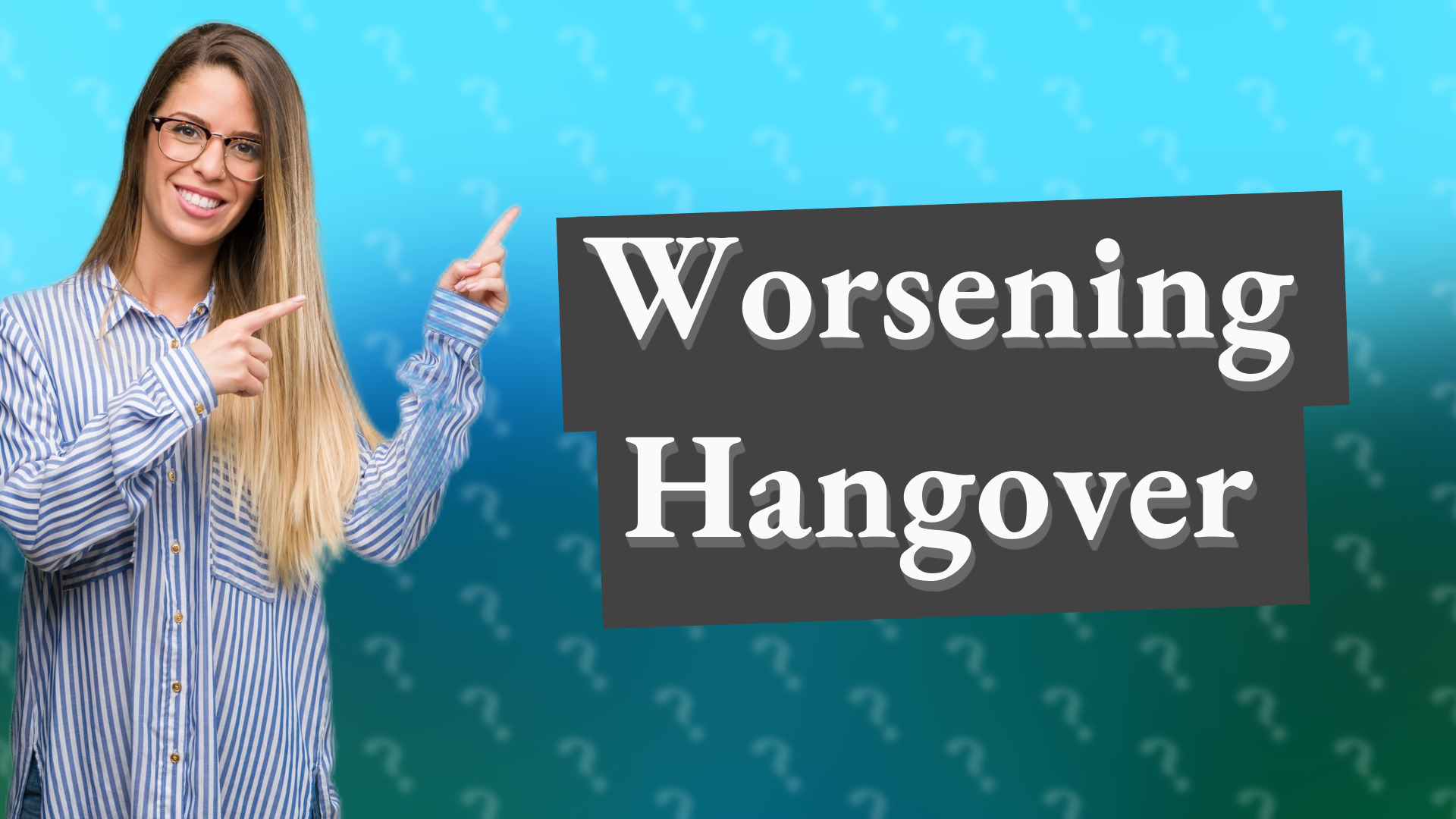 Worsening Hangover