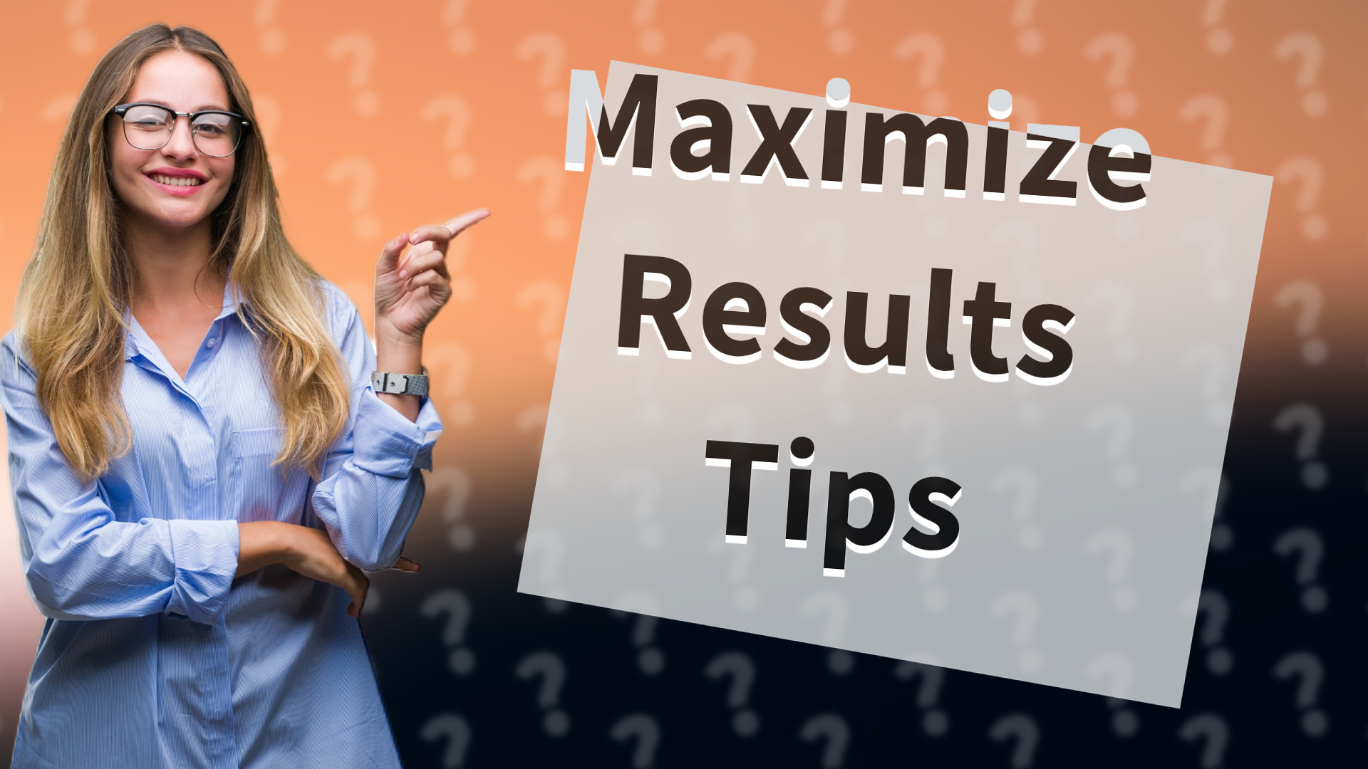 Maximize Results Tips