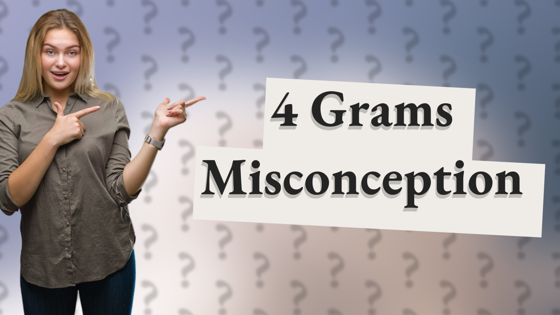 4 Grams Misconception