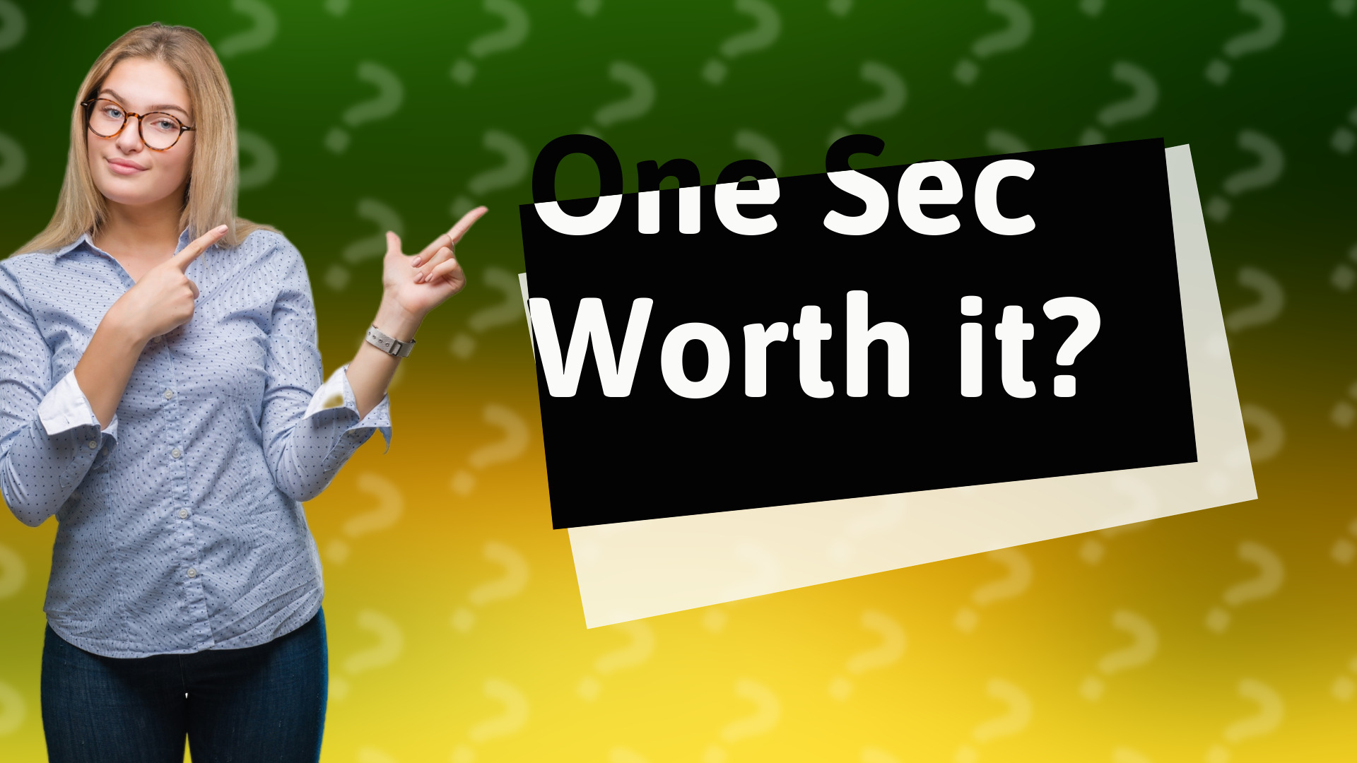 One Sec Worth it?
