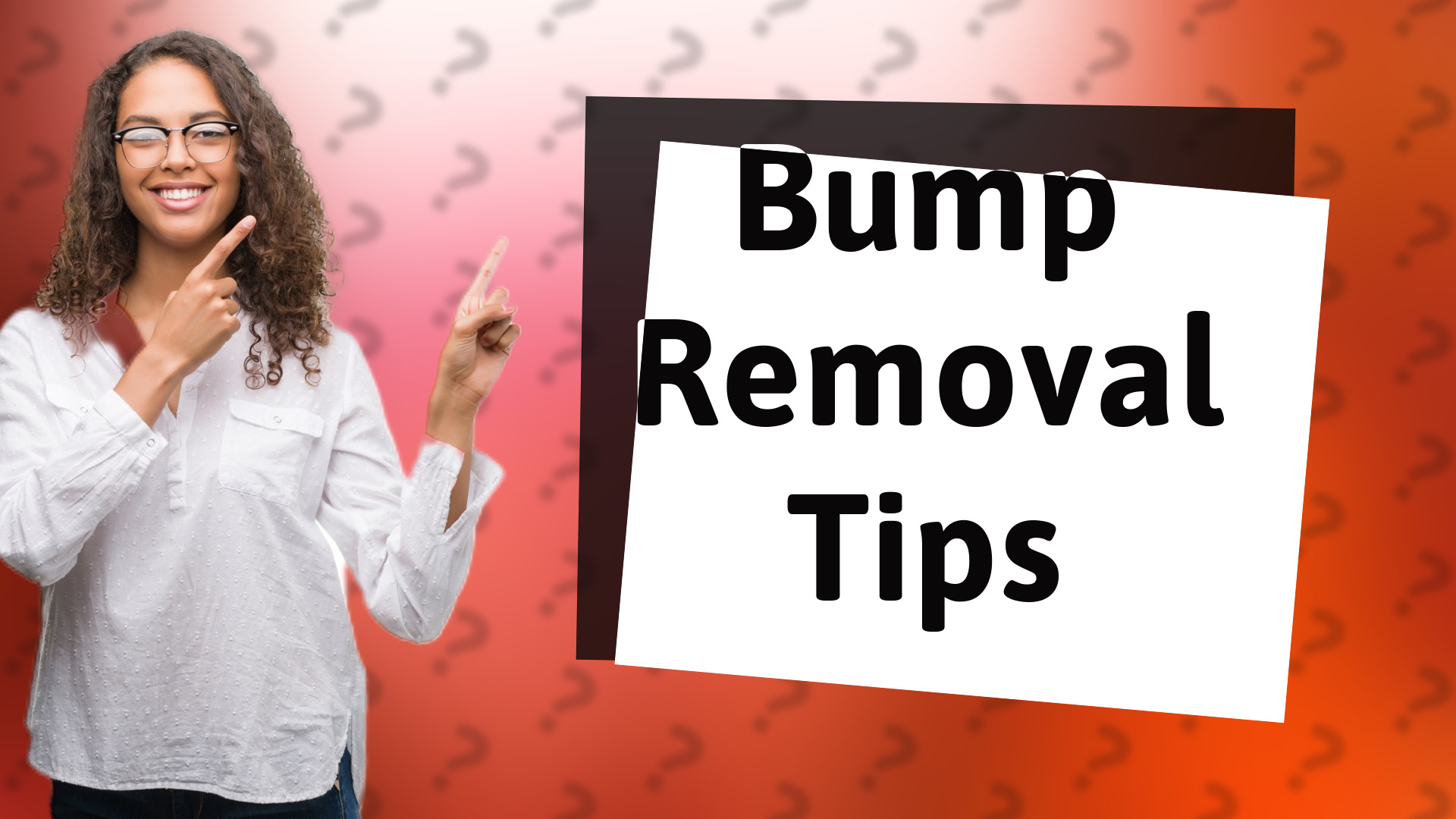 Bump Removal Tips