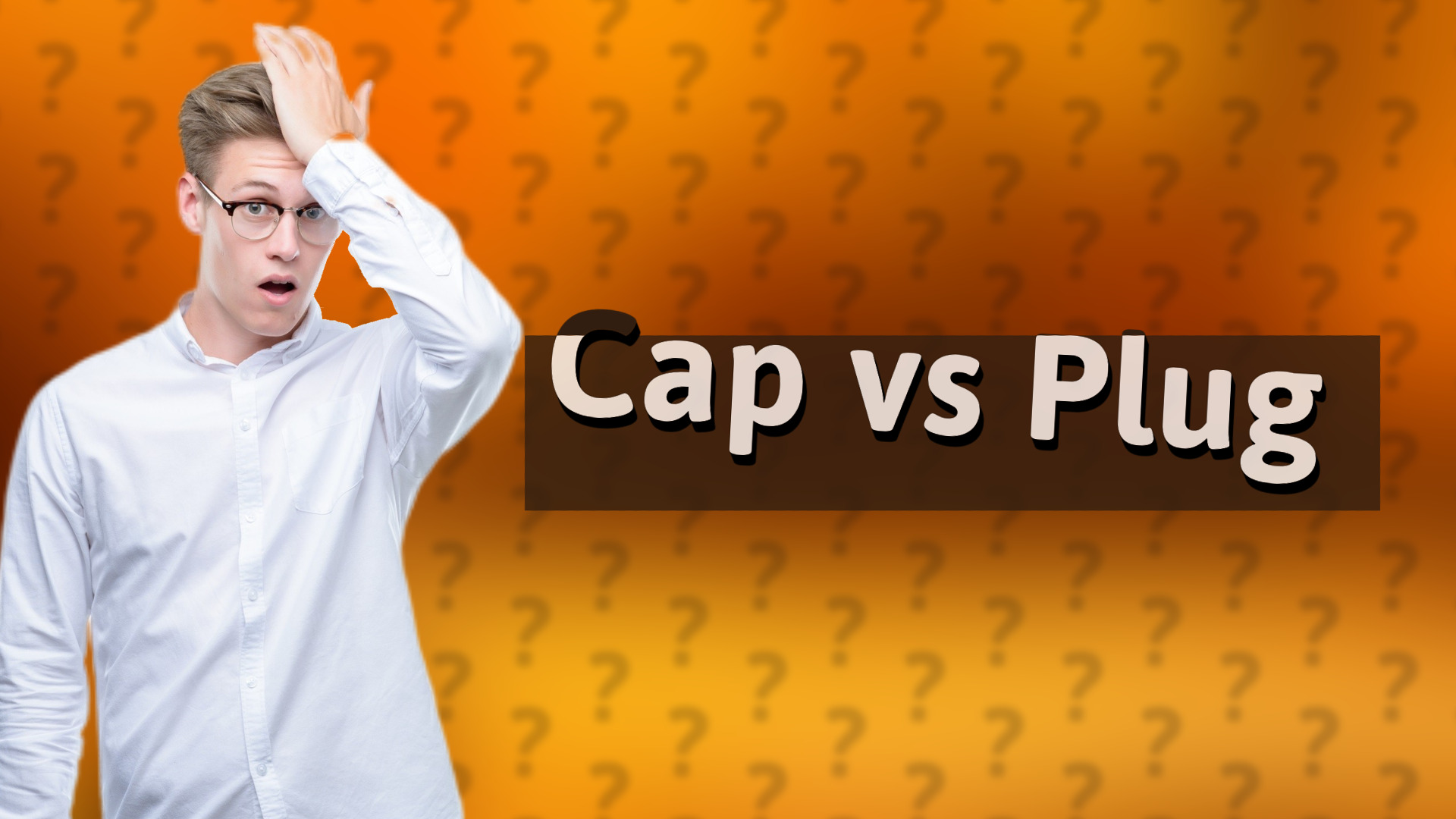 Cap vs Plug
