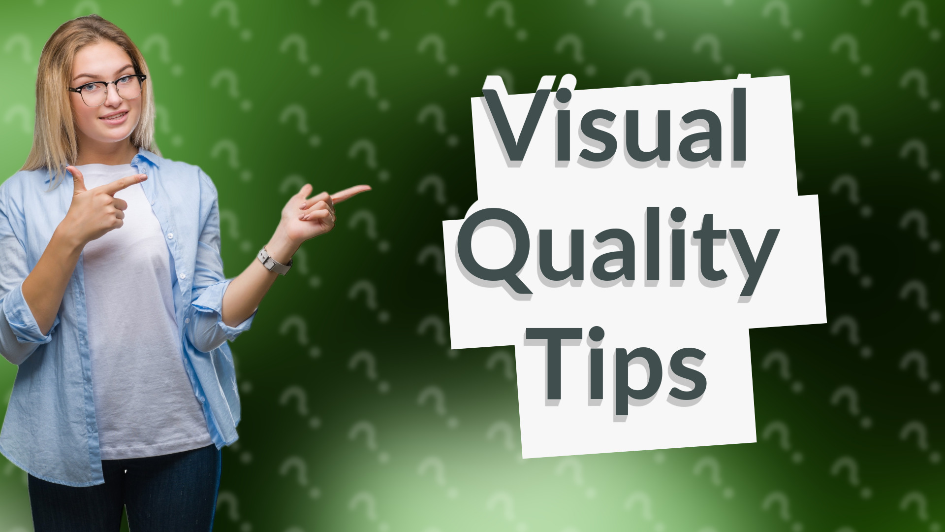 Visual Quality Tips