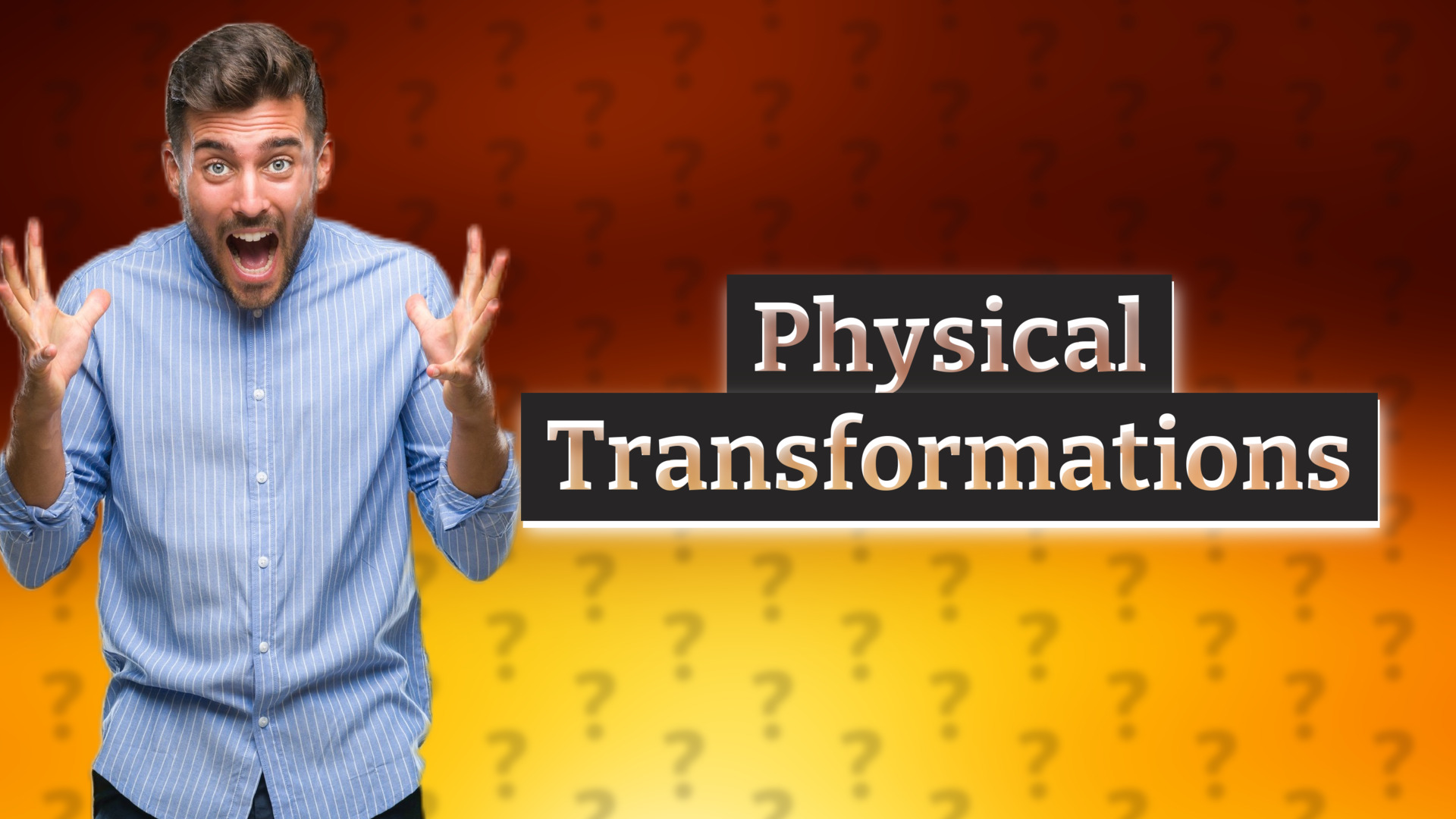 Physical Transformations