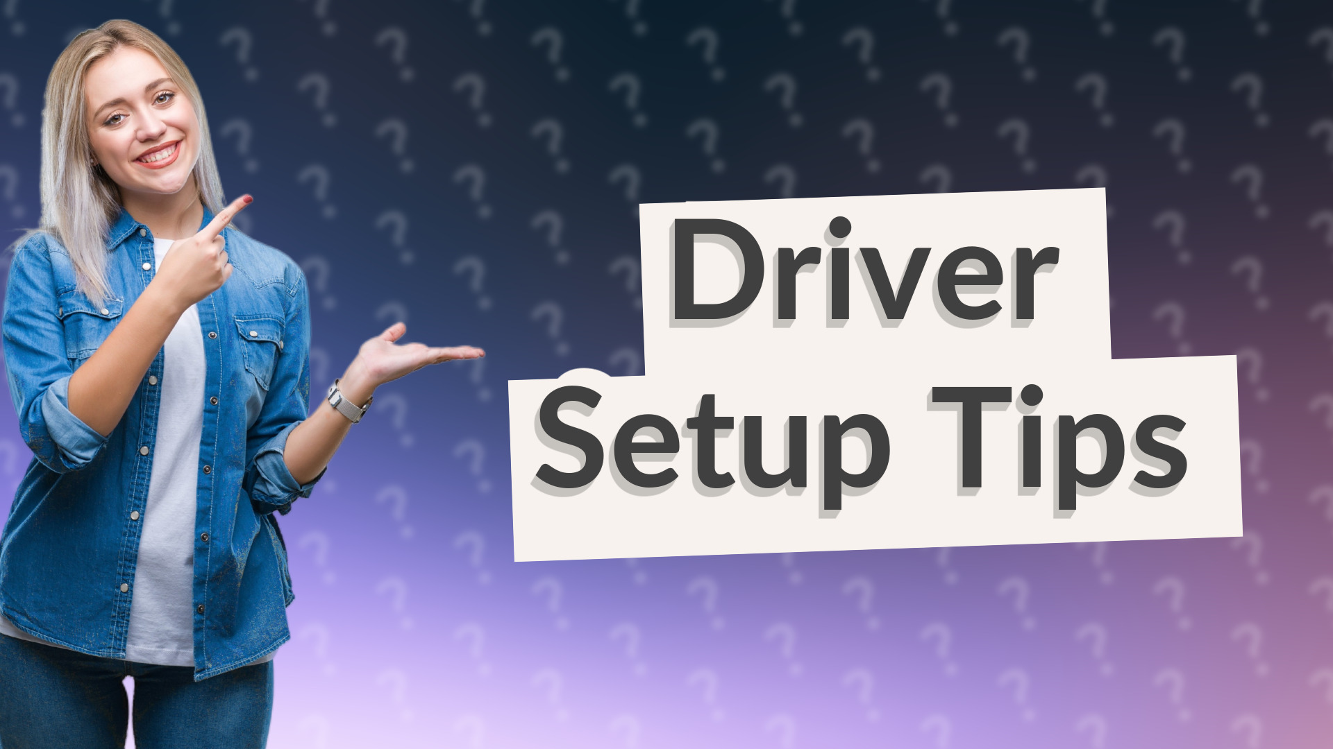 Driver Setup Tips
