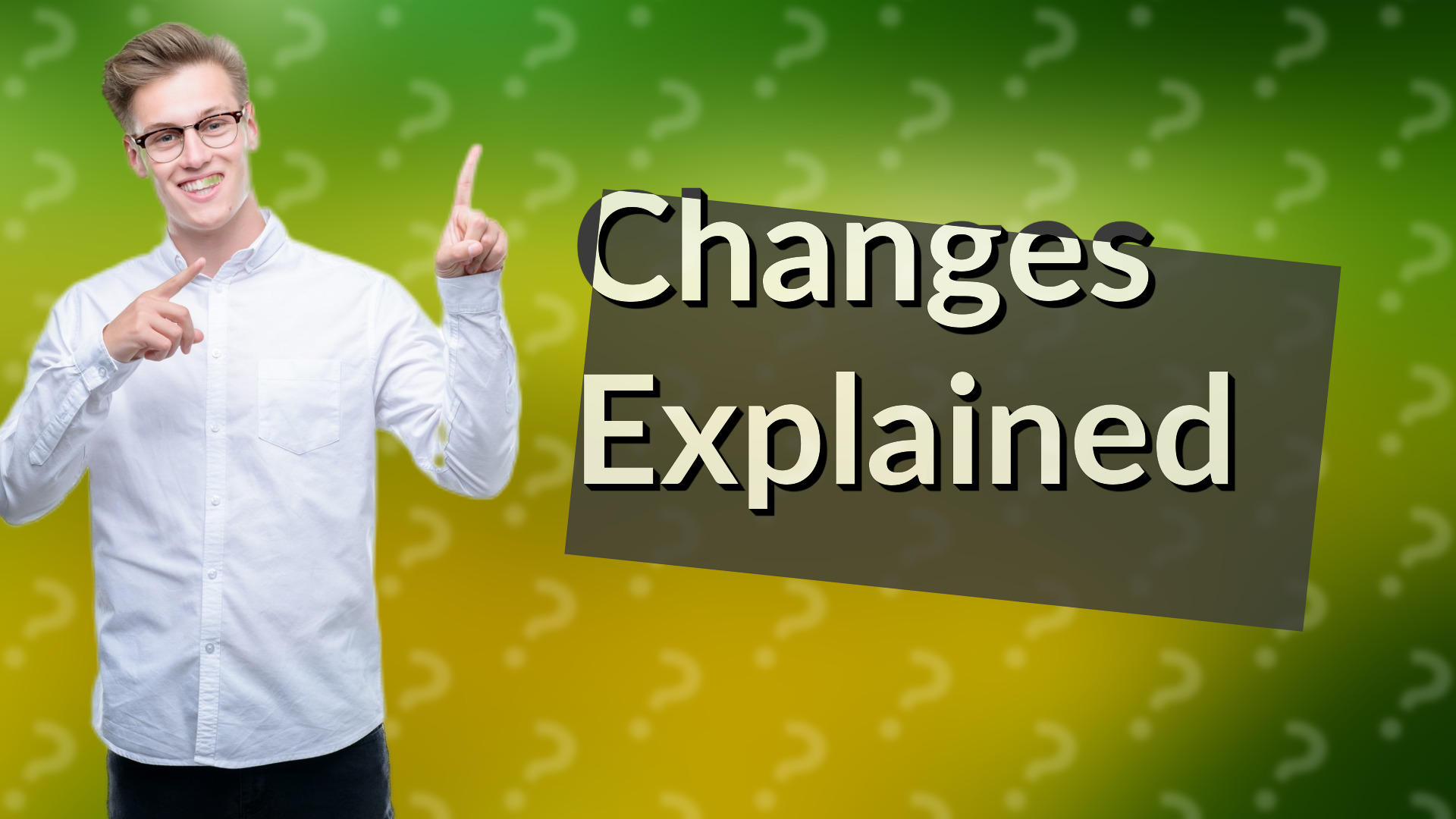 Changes Explained