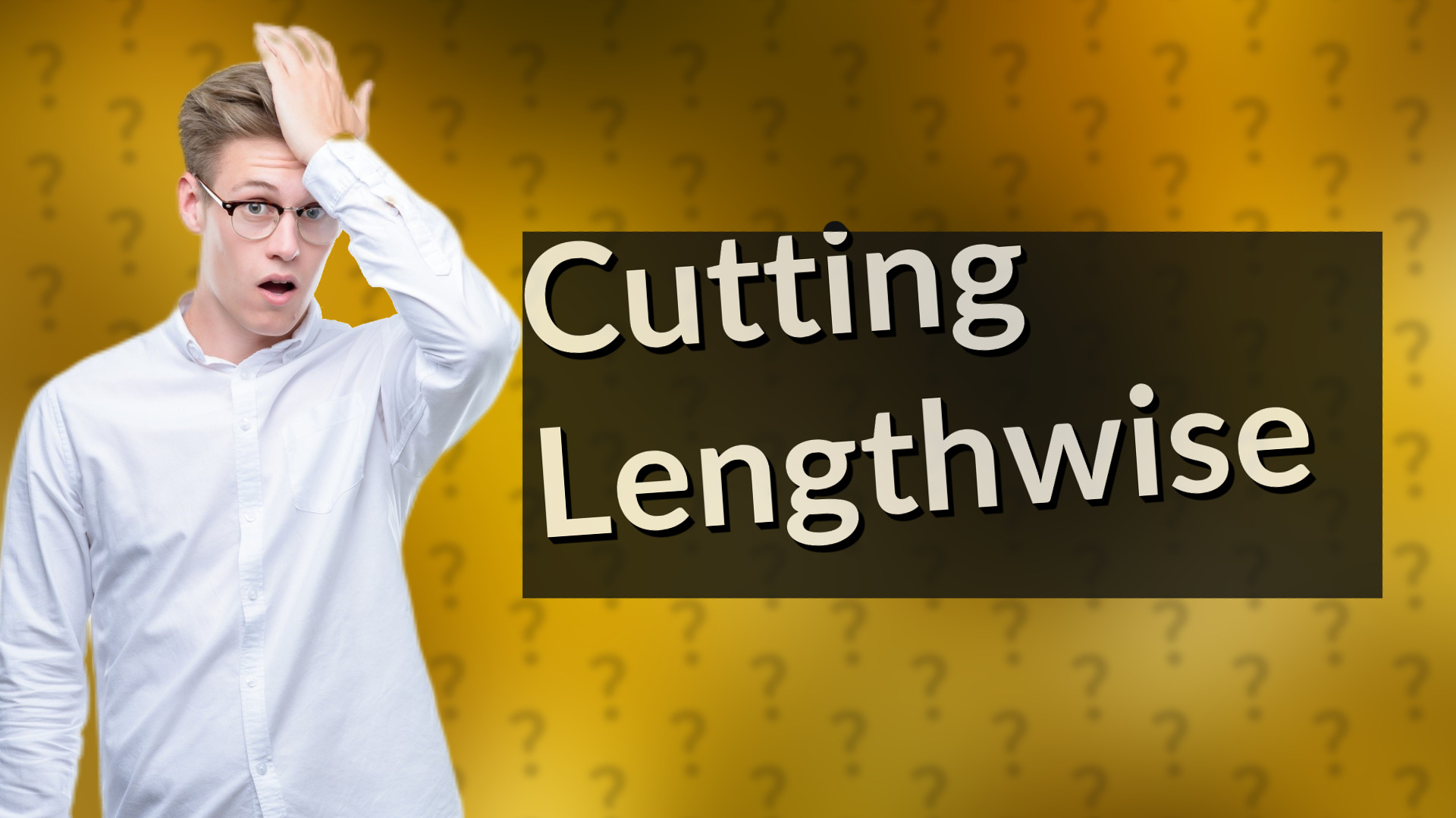 Cutting Lengthwise