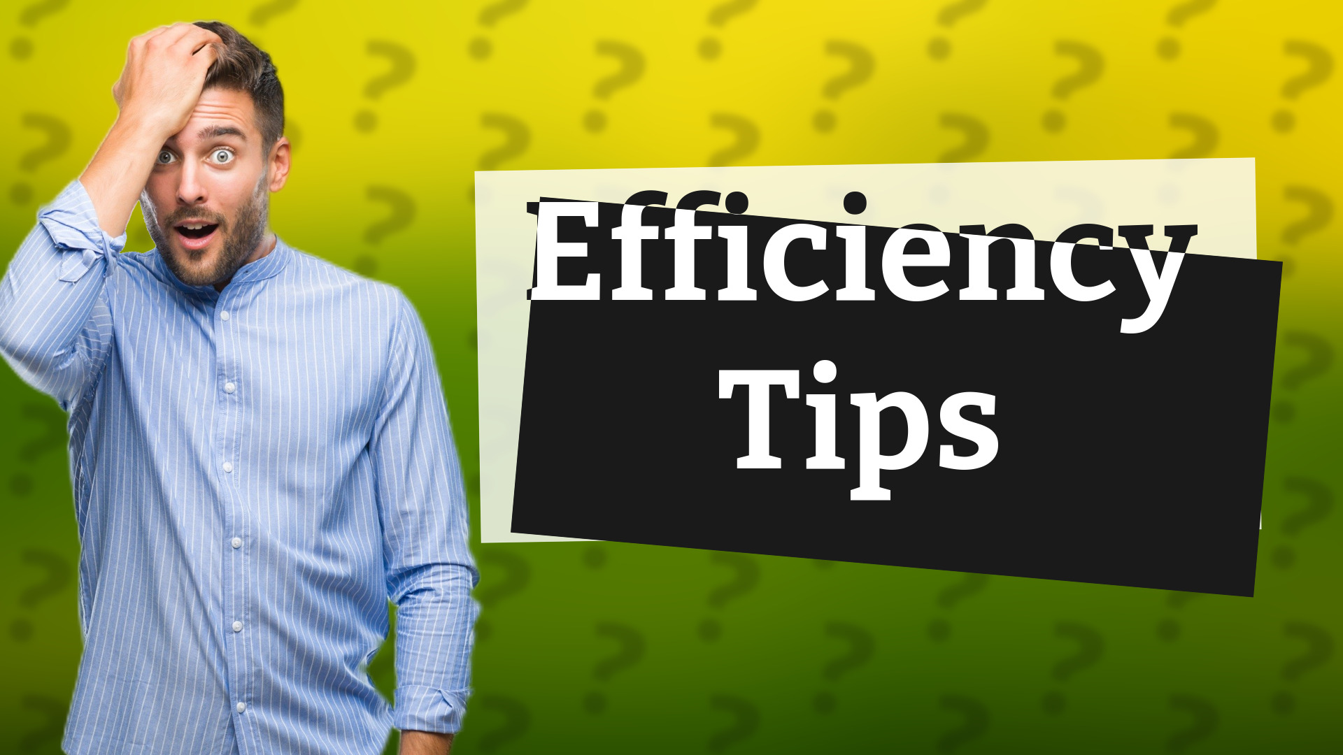 Efficiency Tips