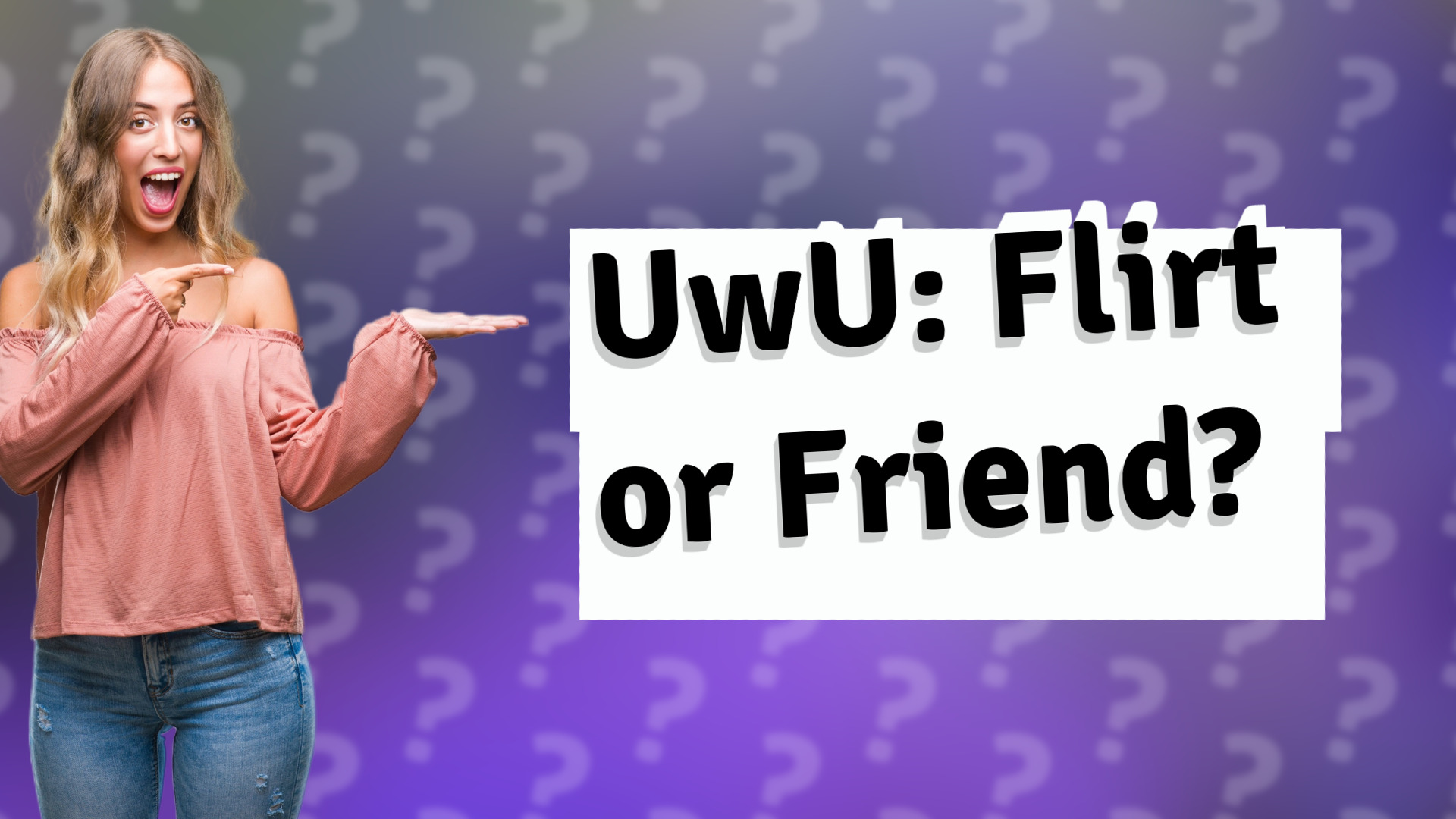 UwU: Flirt or Friend?