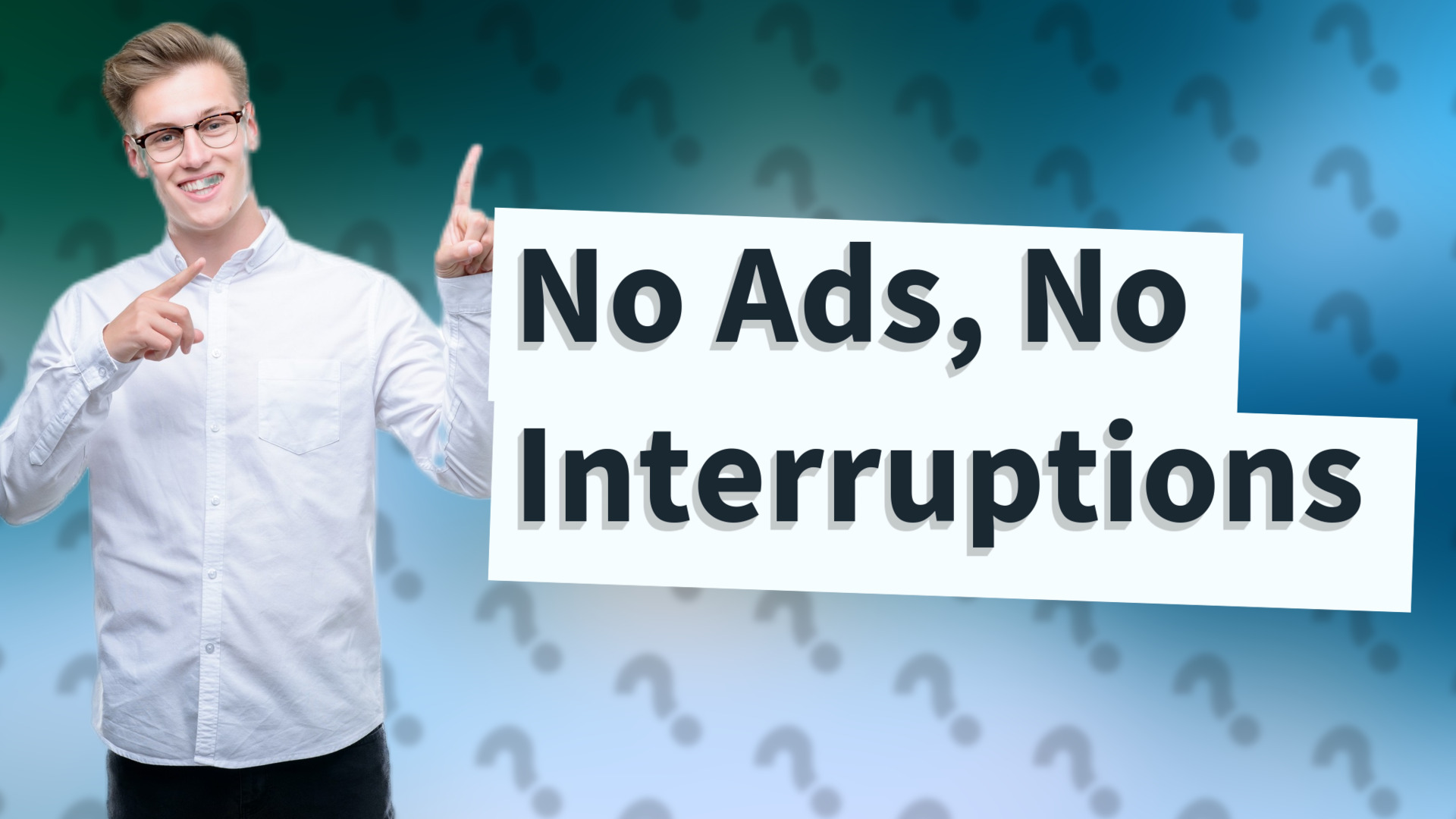 No Ads, No Interruptions