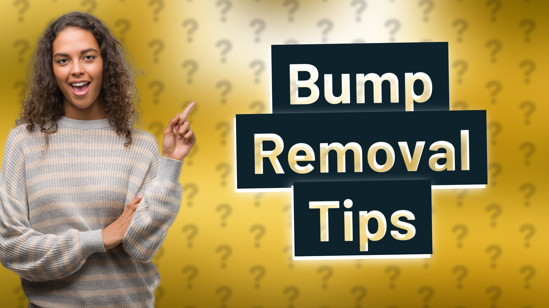 Bump Removal Tips