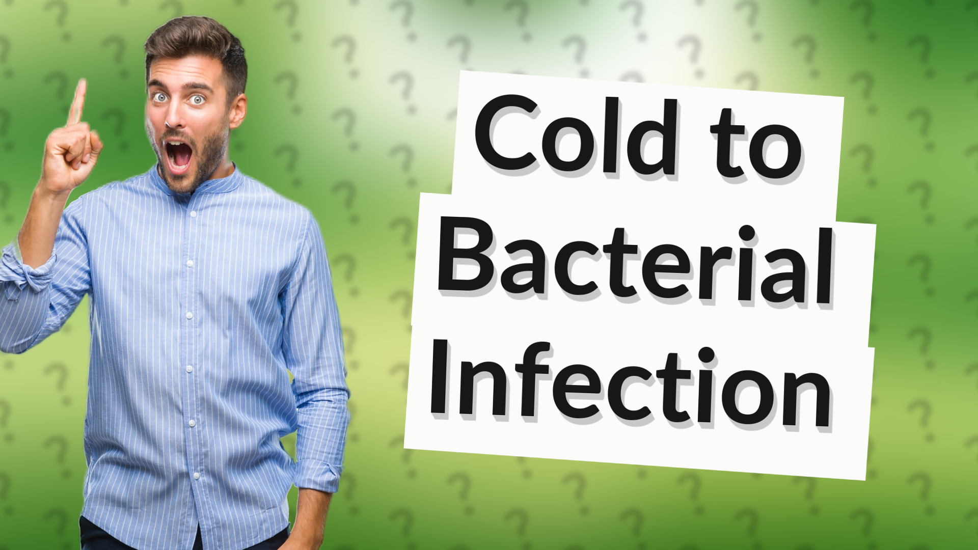 Cold to Bacterial Infection