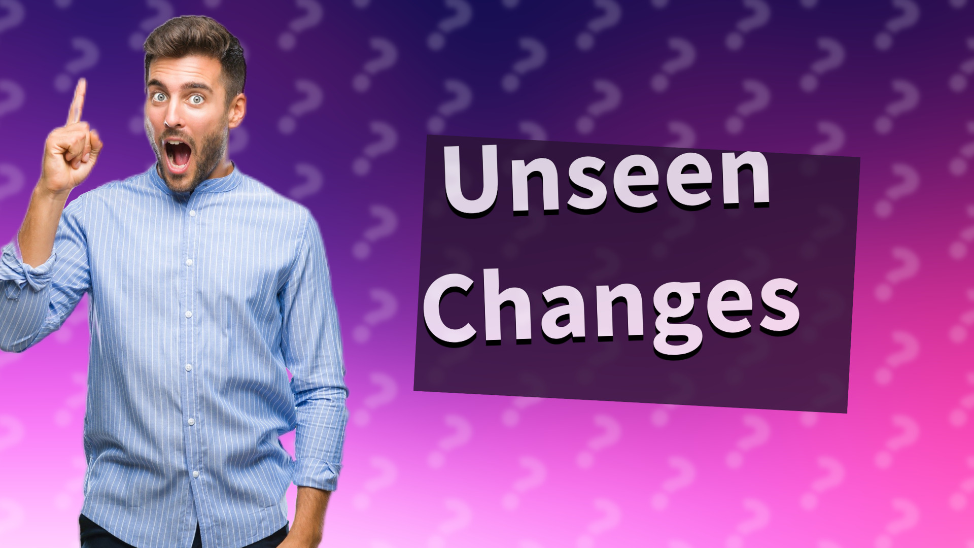 Unseen Changes