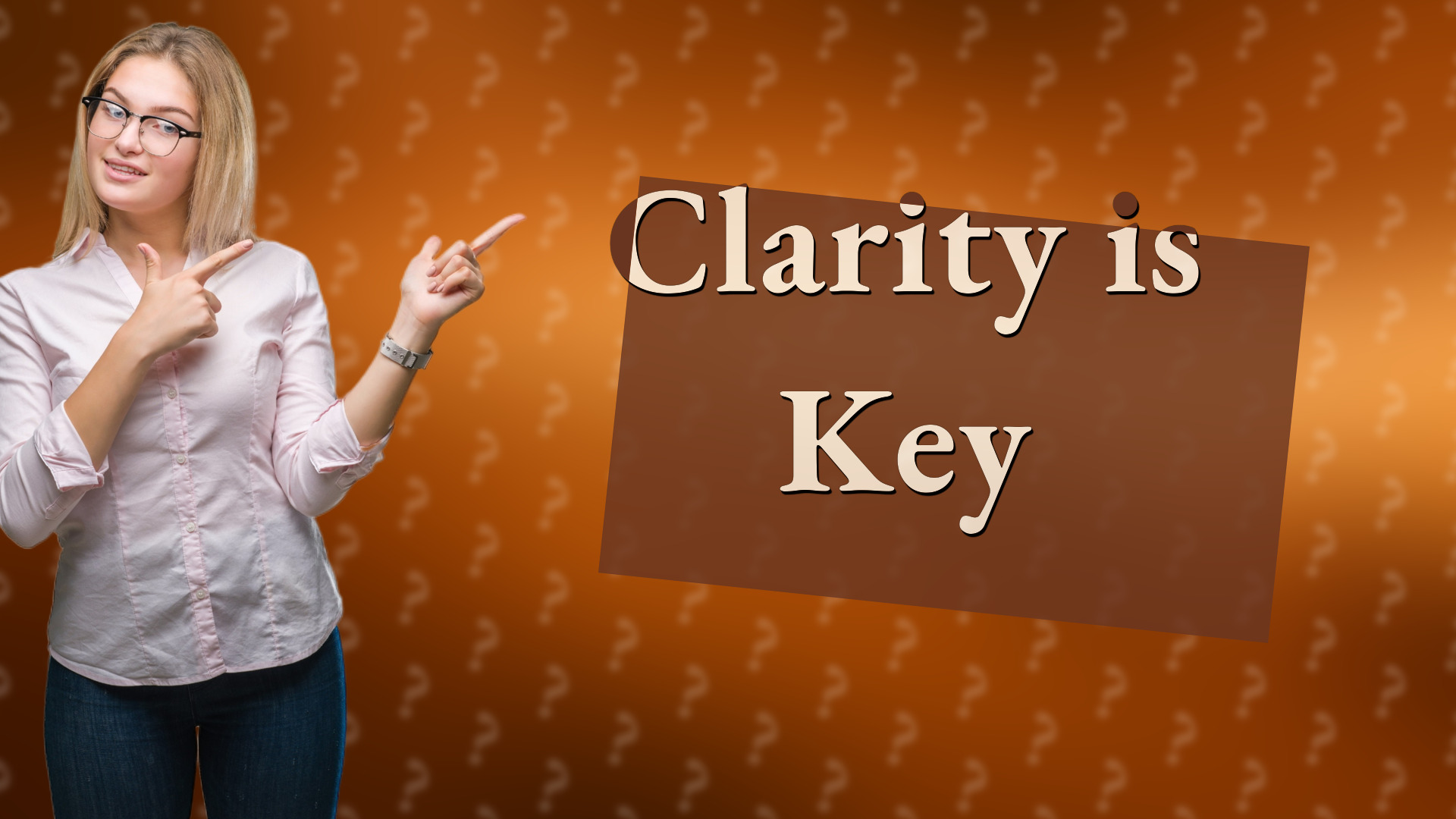 Clarity is Key