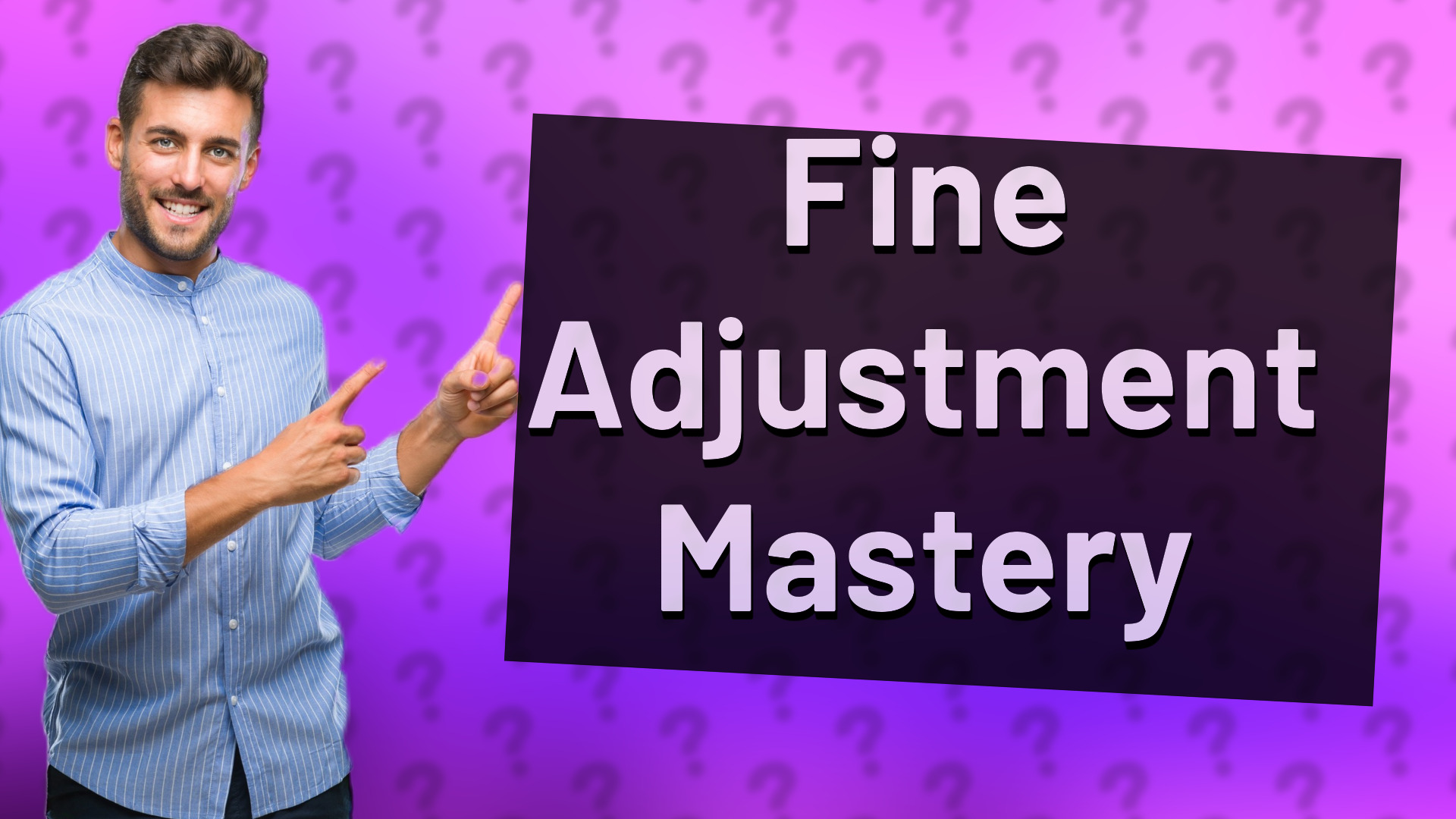 Fine Adjustment Mastery