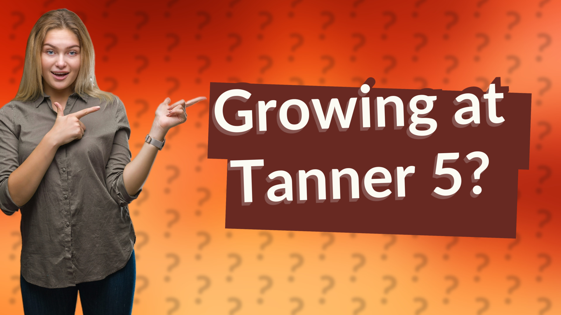 Growing at Tanner 5?