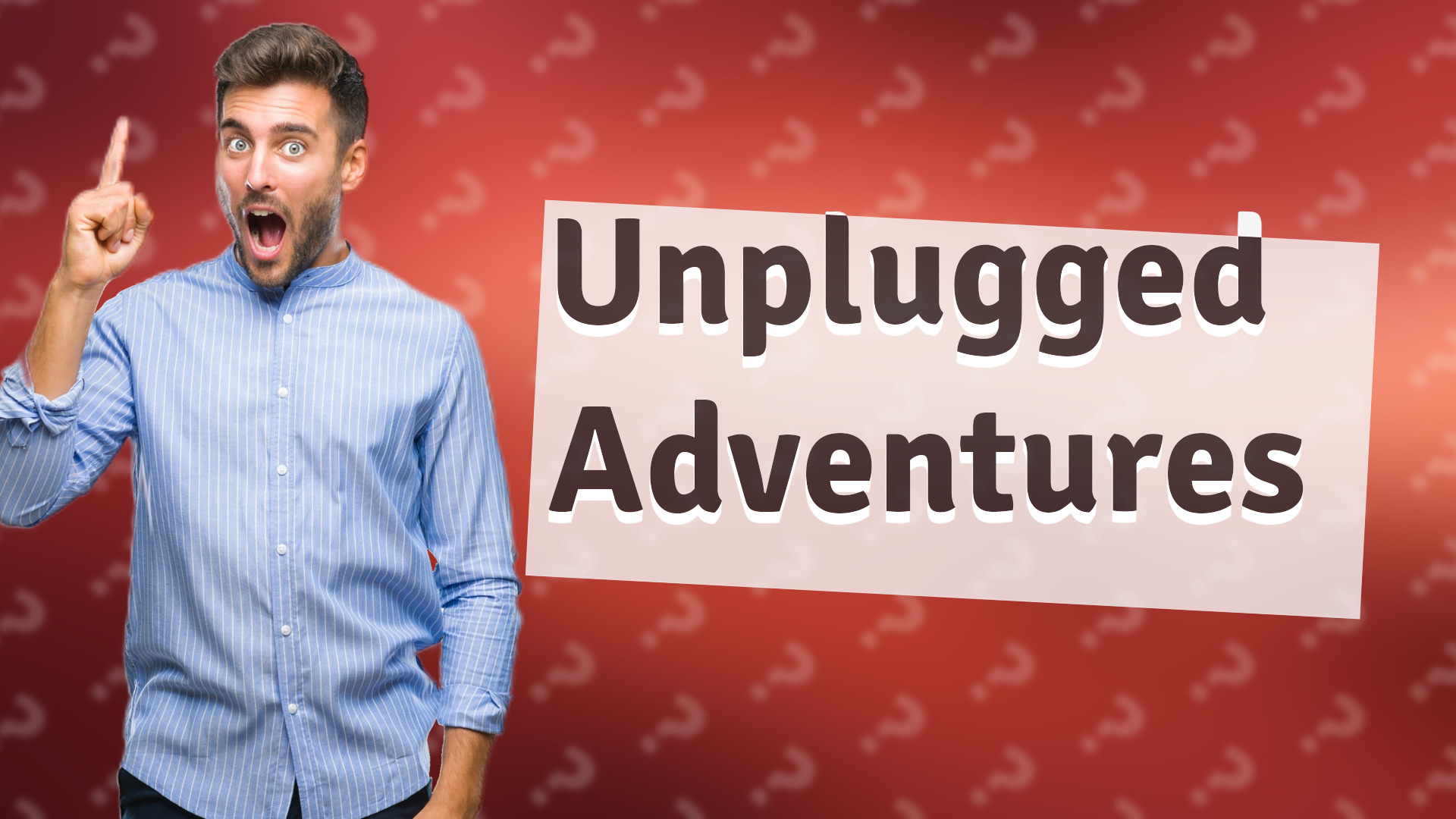 Unplugged Adventures